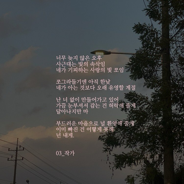 Photo by 03작가 on November 10, 2025. May be an image of twilight, outdoors, telephone pole and text that says '너무 늦지 않은 오후 사근대는 대는 빛의 속삭임 네가 기피하는 사랑의 빛 쪼임 쪼그라들기엔 아직 한낮 네가 아는 것보다 오래 유영할 계절 난 너 없이 만들어가고 있어 가끔 눈부셔서 감는 건 허락해 줄게 달아나지만마 부드러운 마음으로 널 환영해 줄게 이미 빠진 건 어떻게봇해 넌 내게. 03_작가'.
