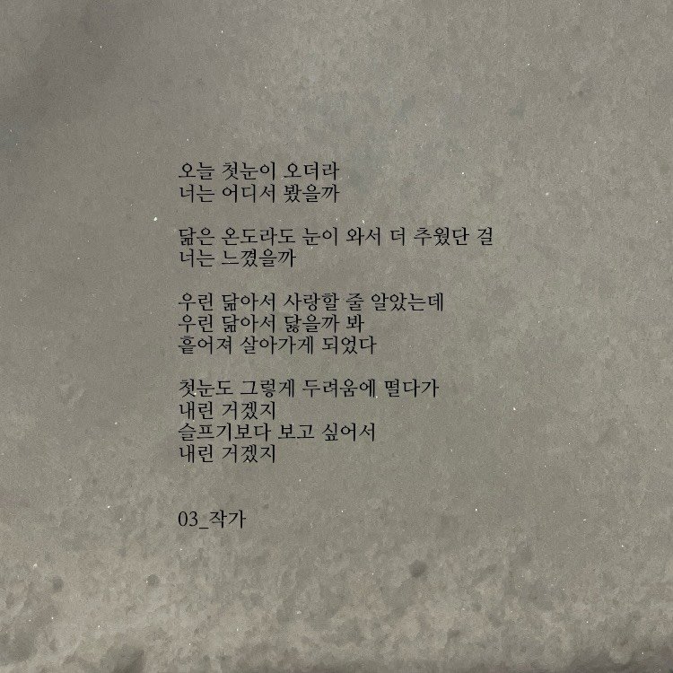 Photo by 03작가 on December 05, 2025. May be an image of text that says '오늘 첫눈이 오늘것눈이오더라 오더라 너는어디서봤을까 봤을까 串 닮은 온도라도 눈이 와서 더 주웠단결 느꼈을까 우린 닮아서 사랑할 줄 알았는데 우린 닮아서 닿을까 봐 흩어져 살아가게 살아가게되었다 되었다 첫눈도그렇게 첫눈도그림게두려움에멀다가 그렇게 두려움에 멸다가 내린거겠지 슬프기보다보고싶어서 슬프기보다 보고 싶어서 내린거겠지 03_ 03_작가'.