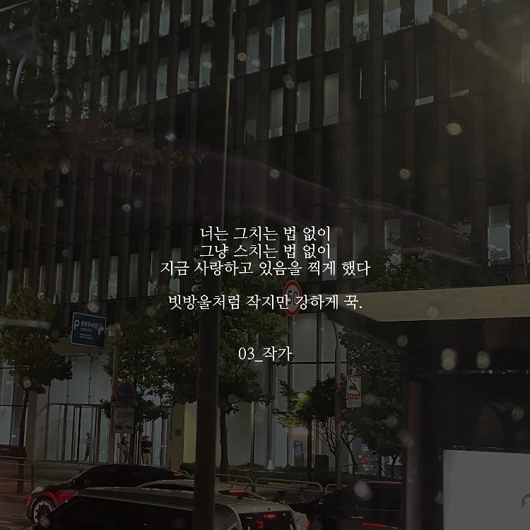 Photo by 03작가 on September 01, 2025. May be an image of signboard, street, buildings and text that says '너는 그치는 법 없이 그냥 스치는 지금사랑하고있음을.지했다 법 없이 지금 사랑하고 있음을 찍게 있음을찍게했다 했다 빗방울처럼 빗빙 작지만 강하게 꾹. 03_작가 03_'.