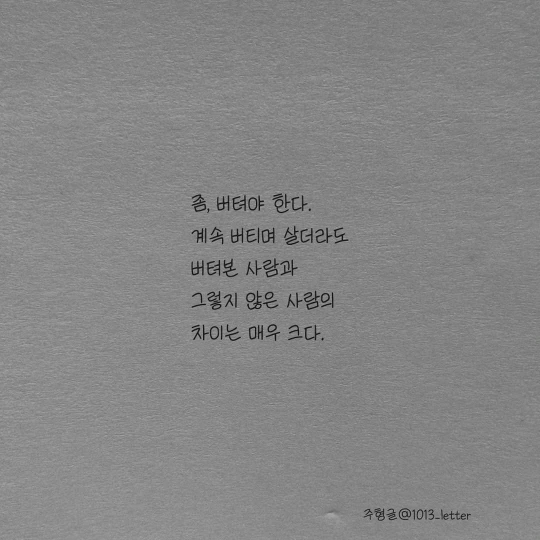 Photo by 글 / 필자 임주형 on January 26, 2026. May be a black-and-white image of text that says '존,버텨야한다. 좀, 종,버텨야 한다. 계속 버티며 살더라도 버텨본 사람과 그렇지 않은 사람의 차이는 매우 크다. 주형글@1013_letter'.