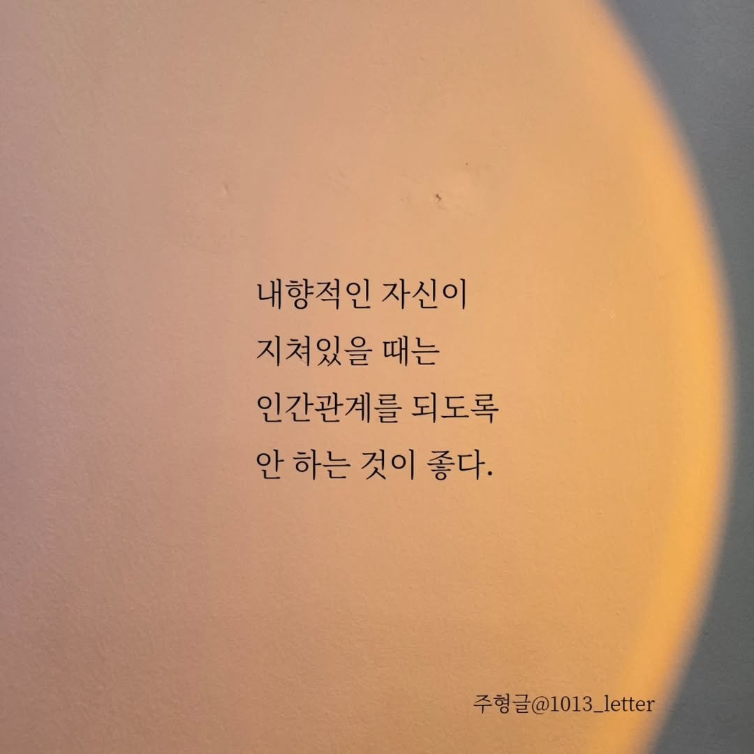 Photo by 글 / 필자 임주형 on September 02, 2025. May be an image of 1 person and text that says '내향적인 자신이 지쳐있을 때는 인간관계를 되도록 안하는것이좋다. 안 하는 것이 좋다. 주형글@1013_letter 주형'.