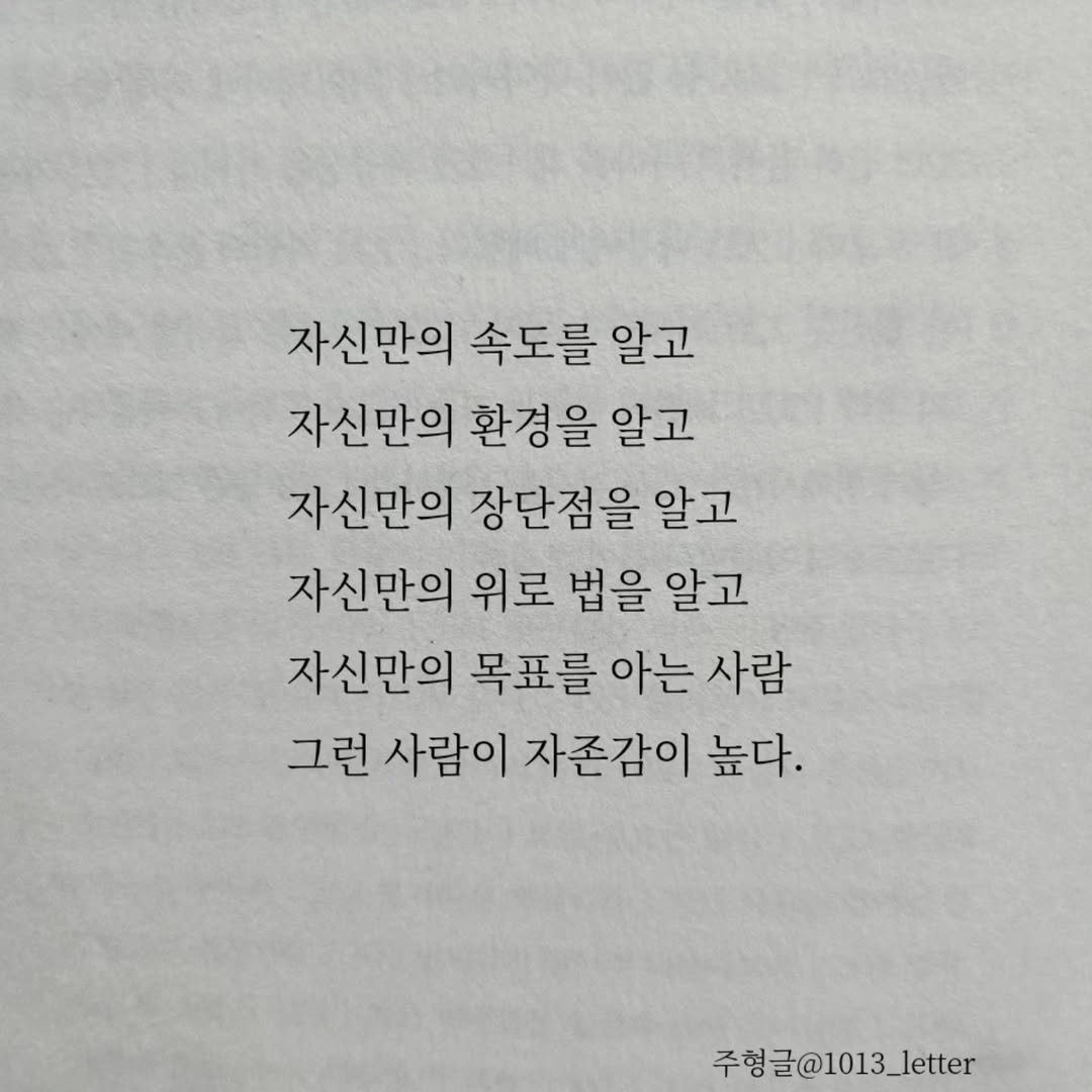 Photo by 글 / 필자 임주형 on July 23, 2025. May be an image of book and text that says '자신만의 속도를 알고 자신만의 환경을 알고 자신만의 장단점을 알고 자신만의 위로 법을 알고 자신만의 목표를 아는 사람 그런 사람이 자존감이 높다. 주형글@1013_letter 주형글'.