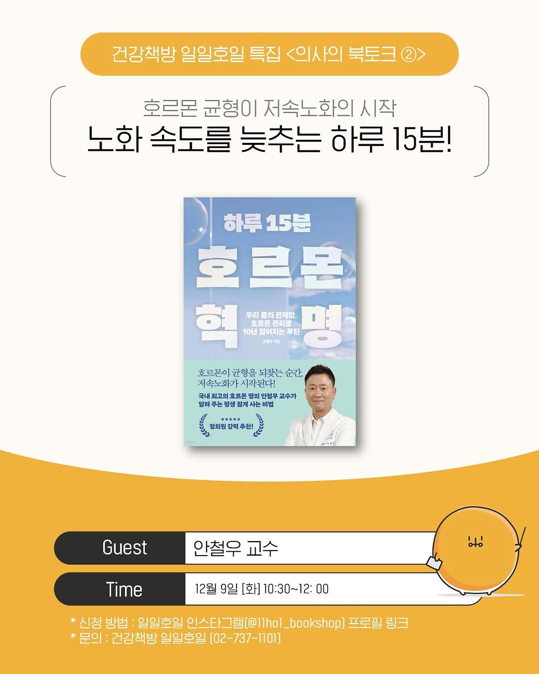 Photo by 일일호일 on November 25, 2025. May be an image of book, poster, magazine and text that says '건강책방 일일호일 특집 <의사의 북토크 호르몬 균형이 저속노화의시 몬균형이저속노화의시작 시작 노화 속도를 늦추는 하루 15분! 하루15분 호르몬 우리물의 우리몰의관제탄, 관제탄, 10년 젊어지는 뿌틴 명 판절우재음 추로몬이 균령을 호의폰이균령을고찾는순간 되찾는순 순간. 저속노회가시작된다! 시작된다! 국내최고의호교본명의안불무교수가 교수가 최고의 행드: 알려 말려주는 생길게사 벌게사는 비법 정회원 경희원강력구선! 당덕추산! উ Guest 안철우 교수 Time otd oto 12월 9일 [화] 10：30～12:00 00 *신청 방법 일일호일 인스타그램[@11ho1_b 타그램(@11hol_bookshop] _bookshop] 프로필 링크 *문의 건강책방 일일호일 (02-737-1101]'.