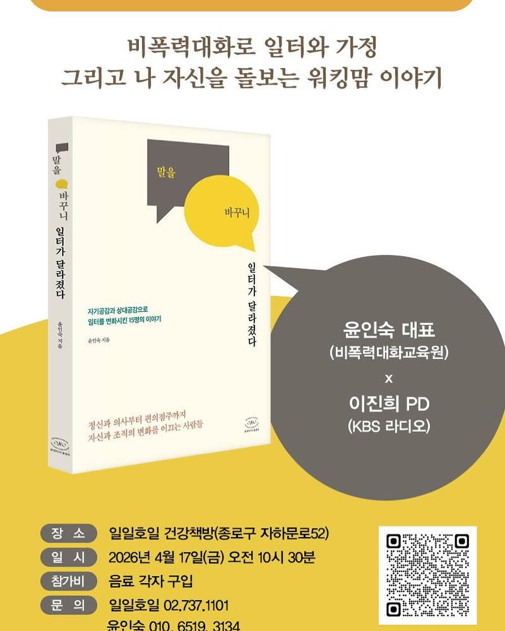 Photo by 일일호일 on April 06, 2026. May be an image of book, poster and text that says '비폭력대화로 일터와 가정 그리고 나 자신을 돌보는 워킹맘 이야기 을 말을 早安 니 바 IL 바꾸니 터 가 อ 달 정은 졌 다 일 터 가 달 라 자기공감과상대 상대공김으로 얼터를 변화시킨1 15명의 이야기 의정 뉴 손협속지음 Oo ーし မ 정신과 의사부터 편의점주까지 자신과 자신과조직의 조직의 변화를 이끄는 사람품 윤인숙 윤인숙대표 대표 (비폭력대화교육원) x 이진희 PD (KBS (K라디오) 라디오) コン HYR&m 장소 일시 시 참가비 문 의 일일호일 건강책방(종로구 자하문로52) 2026년 4월 17일(금) 오전 10시 30분 음료 각자 구입 일일호일 02.737.1101 유이수 010 6519 3134'.