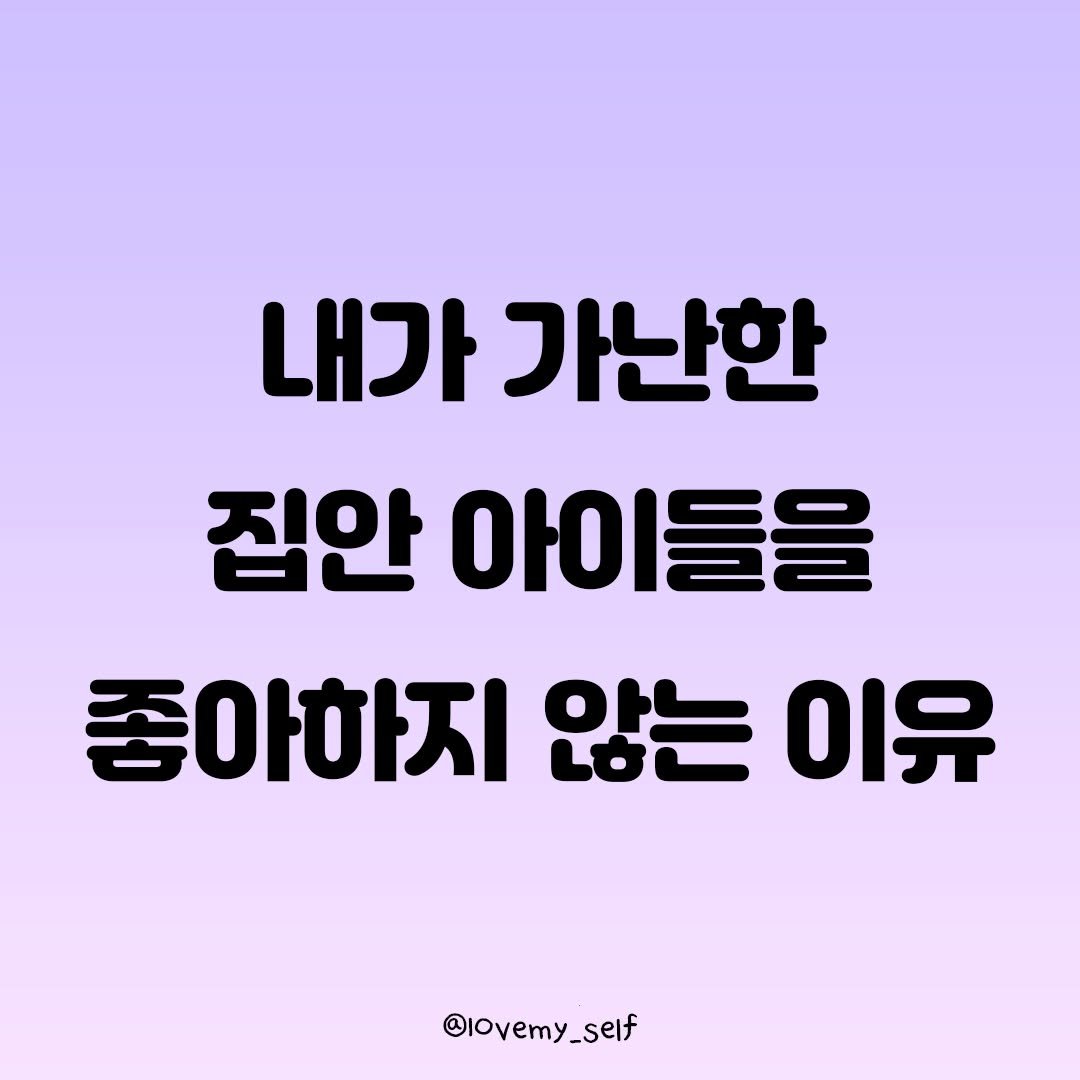 Photo by 나를 사랑하는 방법 on August 09, 2025. May be an image of text that says '내가 가난한 집안 아이 아이들을 들을 좋아하지 않는 이유 @10vemy_self'.