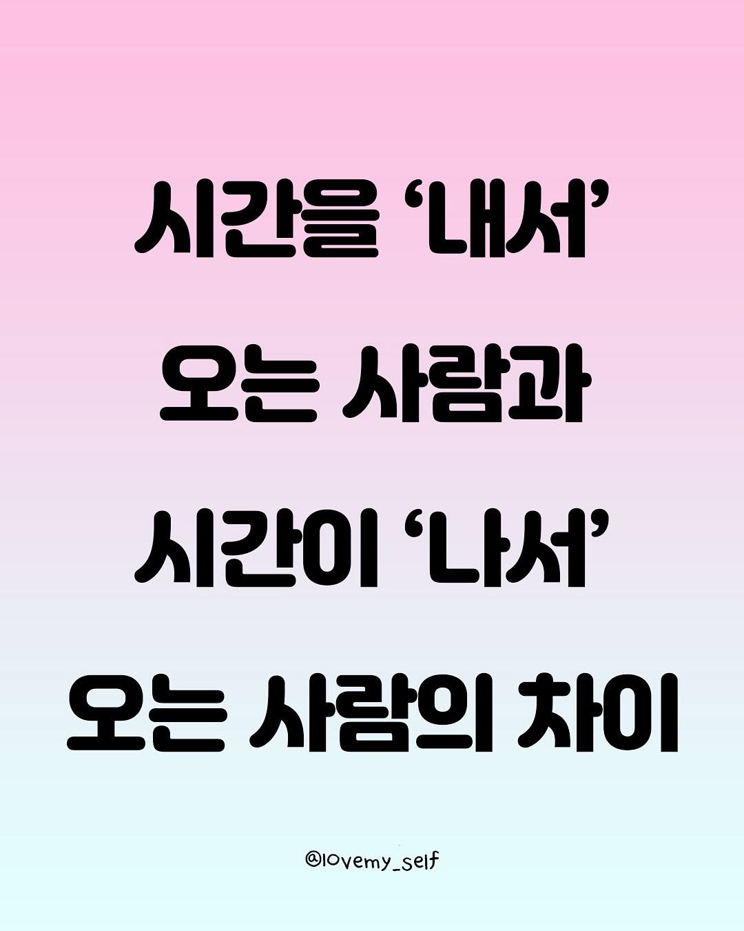 Photo by 나를 사랑하는 방법 on September 29, 2025. May be an image of text that says '시간을 '내서' 오는 사람과 시간이 '나서' 오는 사람의 차이 @lovemy_self'.