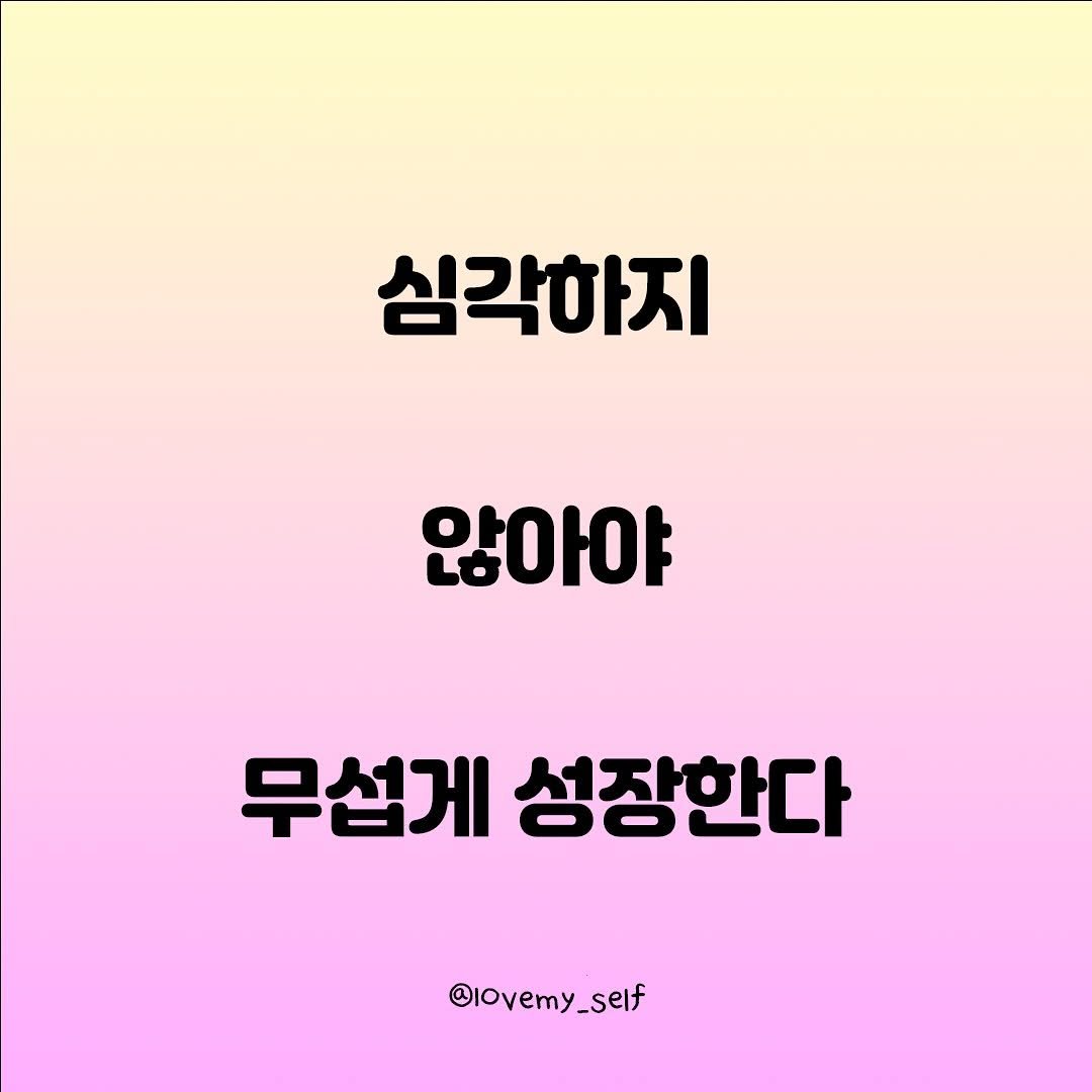 Photo by 나를 사랑하는 방법 on November 12, 2025. May be an image of text that says '심각하지 않아야 무섭게 성장한다 @lovemy_self self'.