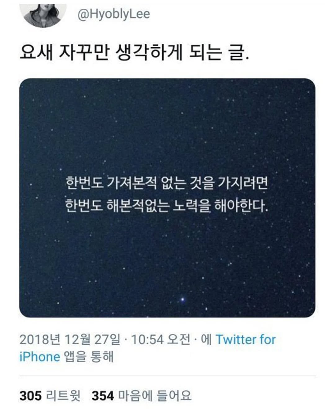Photo by 1퍼센트마인드 on August 15, 2025. May be a Twitter screenshot of 1 person and text that says '@HyoblyLee 요새 자꾸만 생각하게 되는 글. 한번도 가져본적 없는 것을 가지려면 한번도 해본적없는 노력을 해야한다. 2018년 12월 27일 10:54 10:54오전· 오전 에 Twitter for iPhone 앱을 통해 305 리트윗 354 마음에 들어요'.