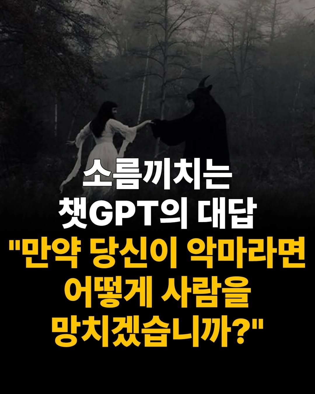 Photo by 1퍼센트마인드 on August 14, 2025. May be an image of 1 person, Groenendael and text that says '소름끼치는 햇GPT의 대답 "만약 당신이 악마라면 어떻게 사람을 망치겠습니까?"'.