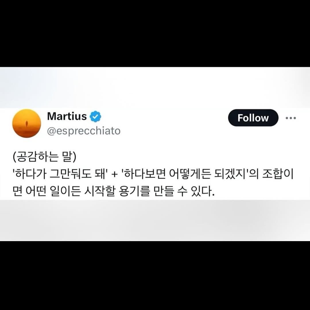 Photo by 1퍼센트마인드 on November 14, 2025. May be a Twitter screenshot of text that says 'Martius tius @esprecchiato Follow Follow... (공감하는 말) '하다가 그만둬도 돼' + '하다보면 어떻게든 되겠지'의 조합이 면 어떤 일이든 시작할 용기를 만들 수 있다.'.