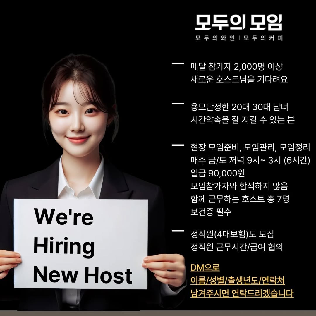 Photo by | 모두의모임 | 모두의커피 | 모두의와인 | 로테이션 on June 06, 2025. May be an image of 1 person and text that says '모두의 모두의모임 모임 모두의와인 모두의커피 매달 참가자 2,000명 이상 새로운 호스트님을 기다려요 용모단정한 20대 30대 남녀 시간약속을 잘 지킬 수 있는 一 현장 모임준비, 모임관리, 모임정리 매주 금/토 저녁 9시~ 3시 (6시간) 일급 90, 90,000원 모임참가자와 합석하지 않음 함께 근무하는 호스트 총 7명 보건증 필수 We're Hiring New Host 정직원(4대보험)도 모집 정직원 근무시간\/급여 협의 DM으로 이름/성별/출생년도/연락처 남겨주시면 연락드리겠습니다'.