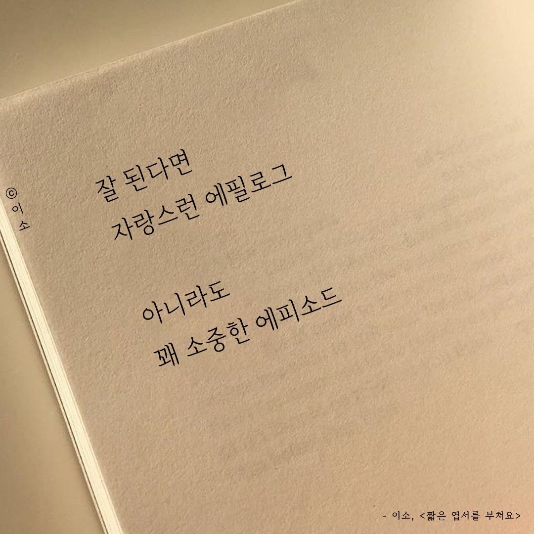 Photo by 글짓는 이소🌿ㅣ글 on July 23, 2025. May be an image of text that says 'ol 이 © 잘된다면 자랑스런 에필로그 자랑스런에필로그 아니라도 소중한 에피소드 꽤 꽤소중한에피소드 -이소, ·이소,<팝은염서를부체요> -이소,<짧은 짧은 엽서를 부처요>'.