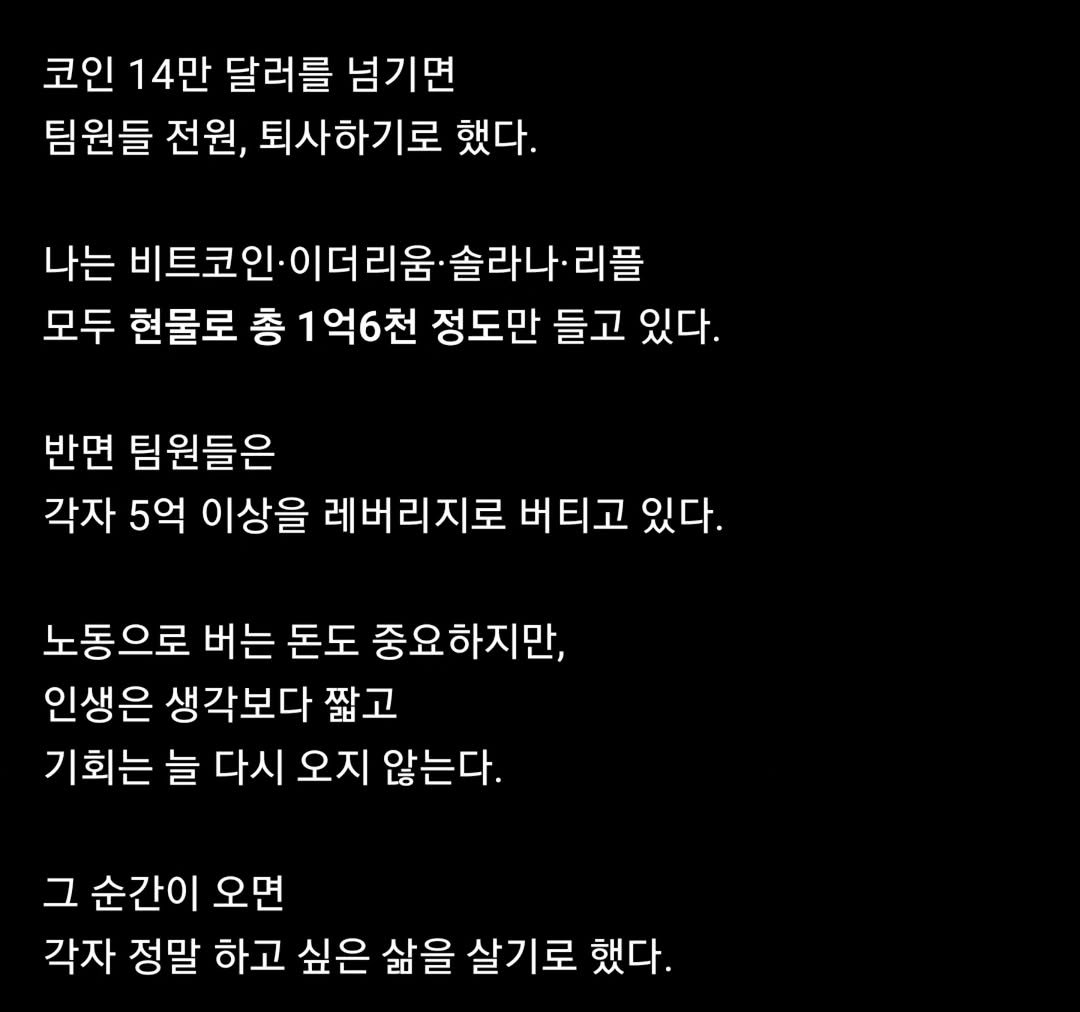 Photo by 닥터스탁 주식 투자일기 on January 14, 2026. May be an image of text that says '코인 14만 달러를 넘기면 팀원들 전원, 퇴사하기로 했다. 나는비트코안이더리움·솔라나리플 이더리움 솔라나·리 나는 비트코인· 모두 헌물로 층 1억6천 정도만 들고 있다. 반면 팀원들은 각자 5억 이상을 레버리지로 버티고 있다. 노동으로 버는 돈도 중요하지만, 인생은 생각보다 짧고 기회는늘 늘 다시 오지 않는다. 그 순간이 오면 각자 정말 하고 싶은 삶을 살기로 했다.'.