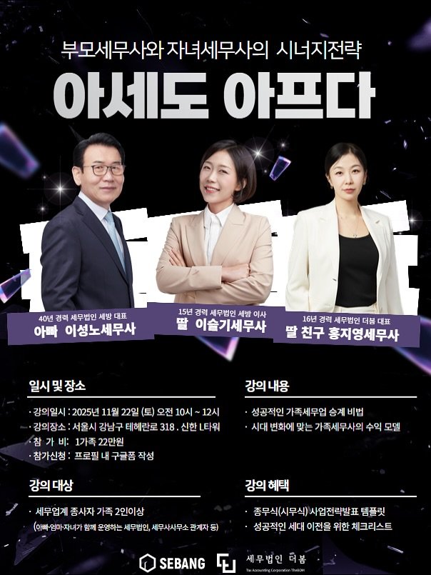 Photo by 홍지영 세무사 | 세무법인 대표 • 사업가 on November 10, 2025. May be an image of one or more people, poster, magazine and text that says '부모세무사와자녀세무사의 부모세무사와 자녀세무사의 시너지전략 아세도 아프다 40년 경력 세무법인 세방 대표 아빠 이성노세무사 15년 경력 세무법인 세방 이사 딸 이슬기세무사 16년 경력 새무법인 더봄 대표 딸 친구 홍지영세무사 일시및장소 및 장소 일시 강의내용 강의일시 2025년 11월 22일 의시:2025년11일22일(토)오전10시~12지) (토) 오전 10시~ 12시 강의장소 서울시 강남구 테헤란로 318 신한니타워 신한 참가비: 1가족 22만원 참가신청 프로필 내 구글폼 작성 성공적인가족세무업순계비법 습계비법 가족세무업 시대 변화에 맞는 가족세무사의 시대변화에맞는가족세무사의수익모 수익 모델 강의 대상 강의 혜택 세무업게 종사자 가족 2인이상 (아빠·업마-자녀가 (아빠~ 마자녀가 함께 운영하는 세무법인, 세무사사무소 관계자 등) 종무식(시무식) 사업전략발표 템플릿 성공적인 세대 이전을 위한 체크리스트 SEBANG 세무법인더봄 더봄'.