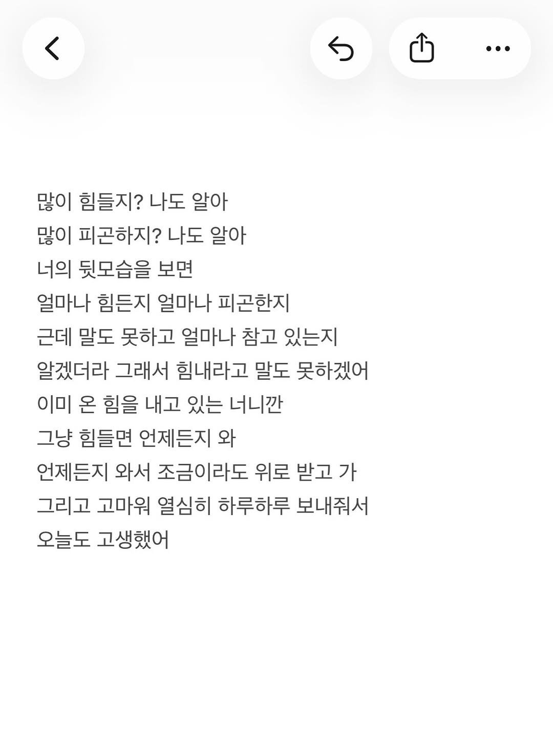 Photo by 준범 on April 26, 2026. May be a Twitter screenshot of text that says '… 많이 힘들지? 나도 알아 많이 피곤하지? 나도 알아 너의 뒷모습을 보면 얼마나 힘든지 얼마나 피곤한지 근데 말도 못하고 얼마나 참고 있는지 알겠더라 그래서 힘내라고 말도 못하겠어 이미 온 힘을 내고 있는 너니깐 그냥 힘들면 언제든지 와 언제든지 와서 조금이라도 위로 받고 가 그리고 고마워 열심히 하루하루 보내줘서 오늘도 고생했어'.