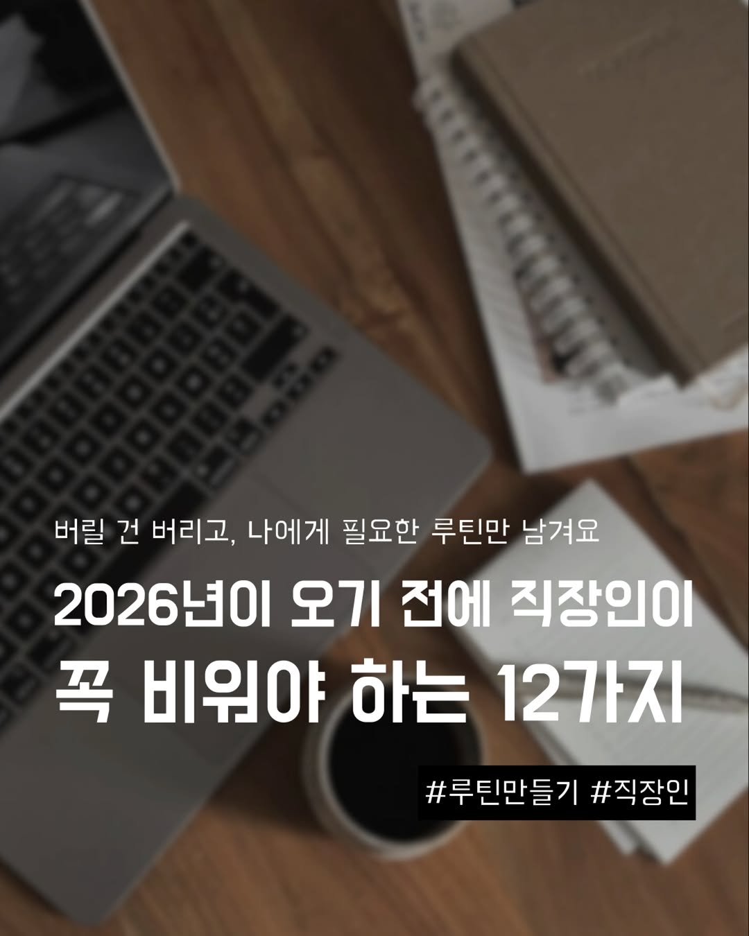 Photo by 지금모혬 | 직장인 • 루틴 • 영어공부 on December 05, 2025. May be an image of text that says '버릴 건 버리고, 나에게 필요한 루틴만 남겨요 2026년이 오기 전에 직장인이 꼭 비워야 하는 12가지 #루틴만들기 #직장인'.