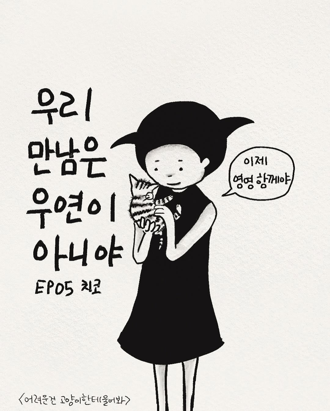 구조한 아기길냥이가 내게 와 치코가 되기까지를 그린 에피소드
고양이와 일상을 담은 인스타툰 <어려운건고양이한테물어봐>