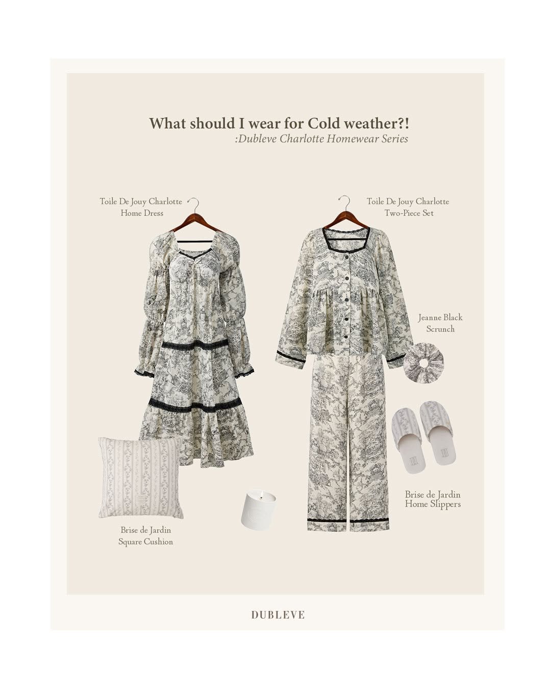 Photo by DUBLEVE 드브르베 on November 10, 2025. May be an image of ‎overcoat, sleepwear, bath robe, robe, poster and ‎text that says '‎What should wear for Cold weather?! :Dubleve Charlotte Homewear Series Taile De TaileDeJouyCharlotte: Jouy Charlotte HomeI Dress Toile De ToileDeJouyCharlotte Jouy Charlotte Two-Phece Set Jeanne JeanneBlack Black Scrunch Brise de Jar ardin Square Cushion Bris Brines Brisede| de Jardin HomeS Home Slippers 神..ン. الا DUBL.EVE DUBI EVE‎'‎‎.