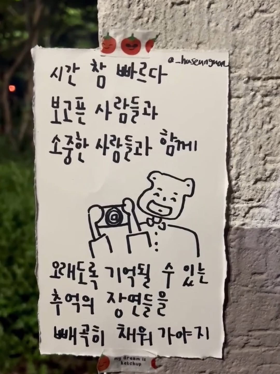 Photo by 하승완 on September 24, 2025. May be an illustration of ‎signboard and ‎text that says '‎시간 시간참빠르다 黃 빠르다 @_hasenngron 보고플 사람들과 소중한 사람들과 함께 ဗကနုန်က لالها 오도록 래도록기억질수있는 기억될 수있는 수 추억의 자요들을 οC 빼곡히 채워 가야지‎'‎‎.
