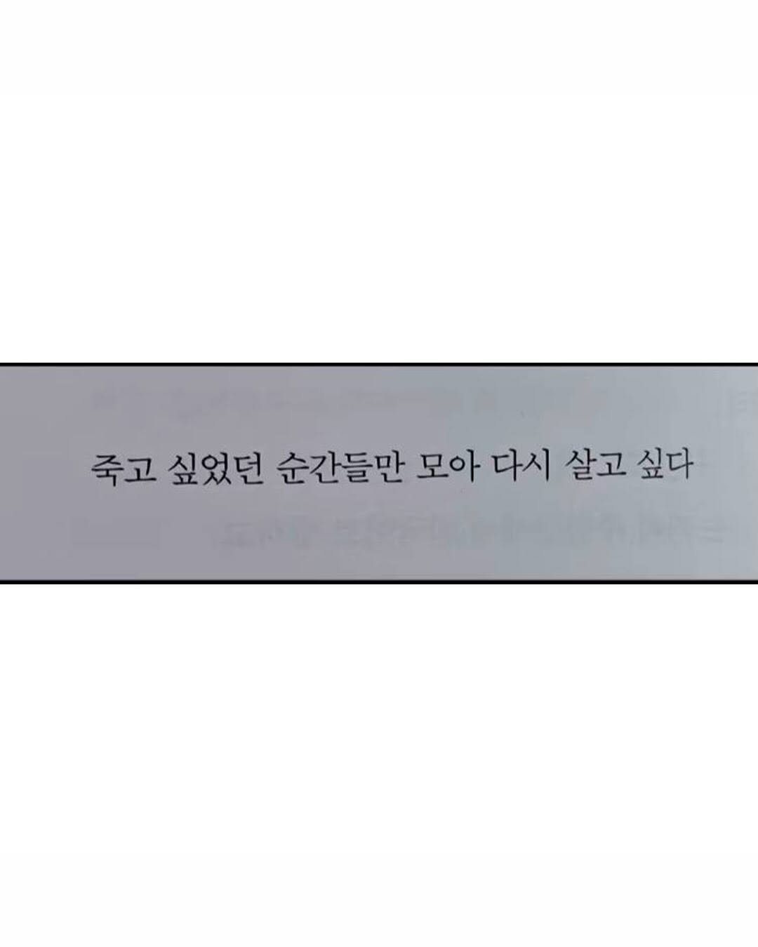 Photo by 몽실몽실 on August 14, 2025. May be an image of text that says '죽고 싶었던 순간들만 모아 다시 살고 싶다'.