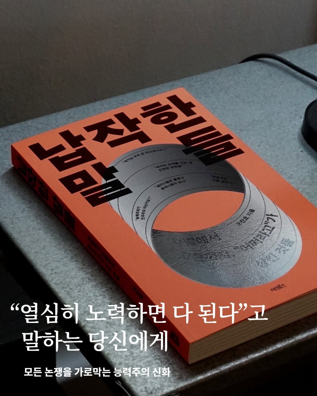 Photo by 어크로스 on July 24, 2025. May be an image of book and text that says '남작랄 さ山 보가요?* 코피우회가 제주주의회 스뚜투외마 私車 찾한것들 አት ulu H "열심히 노력하면 다 된다"고 말하는 당신에게 모든 논쟁을 가로막는 능력주의 신화'.