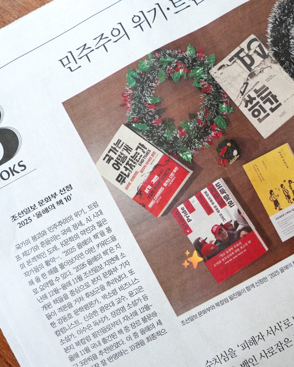 Photo by 어크로스 on December 21, 2025. May be an image of newspaper, book, magazine, newsstand and text that says '위기·특 민주주의 CS5 국가는 어떤"게 산정루 SIMES 안엘리트 정치적 燃动暖 পा OS に 書薇 多福越智池 指 도특맛음 滋面家 だねC Pderd 动後知象席之限内 OKS 선정 문화부 책 10' 조선일보 2025 올해의 위기, AI 시대 트럼 민주주의의 국제 정세, 책'을통 키워드들 봉괴와 흔들리는 국가의 제2기와 본격적인 도래, '2025 올해의 K문학의 올해의 이런 エ 활약... '2025 지면에 책은지 소 후보군을 비즈니스 윤고은 개된 책들을 중심으로 본지 문화부 또 광운대 교수, 12월~ 칼럽니스트, 강동호 이수은 신승한 독서가, 장강명 지난해 소설가, 복칼럽 국내 추천받았다 이 올해의 세 최종적으 10권을 올해 3권씩을 반영하는 새로통장한우 김장리에 도덕과 올해의 함께 선정한 '2025 필진들이 북칼럼 문화부와 조선일보 사로잡은 배인'.