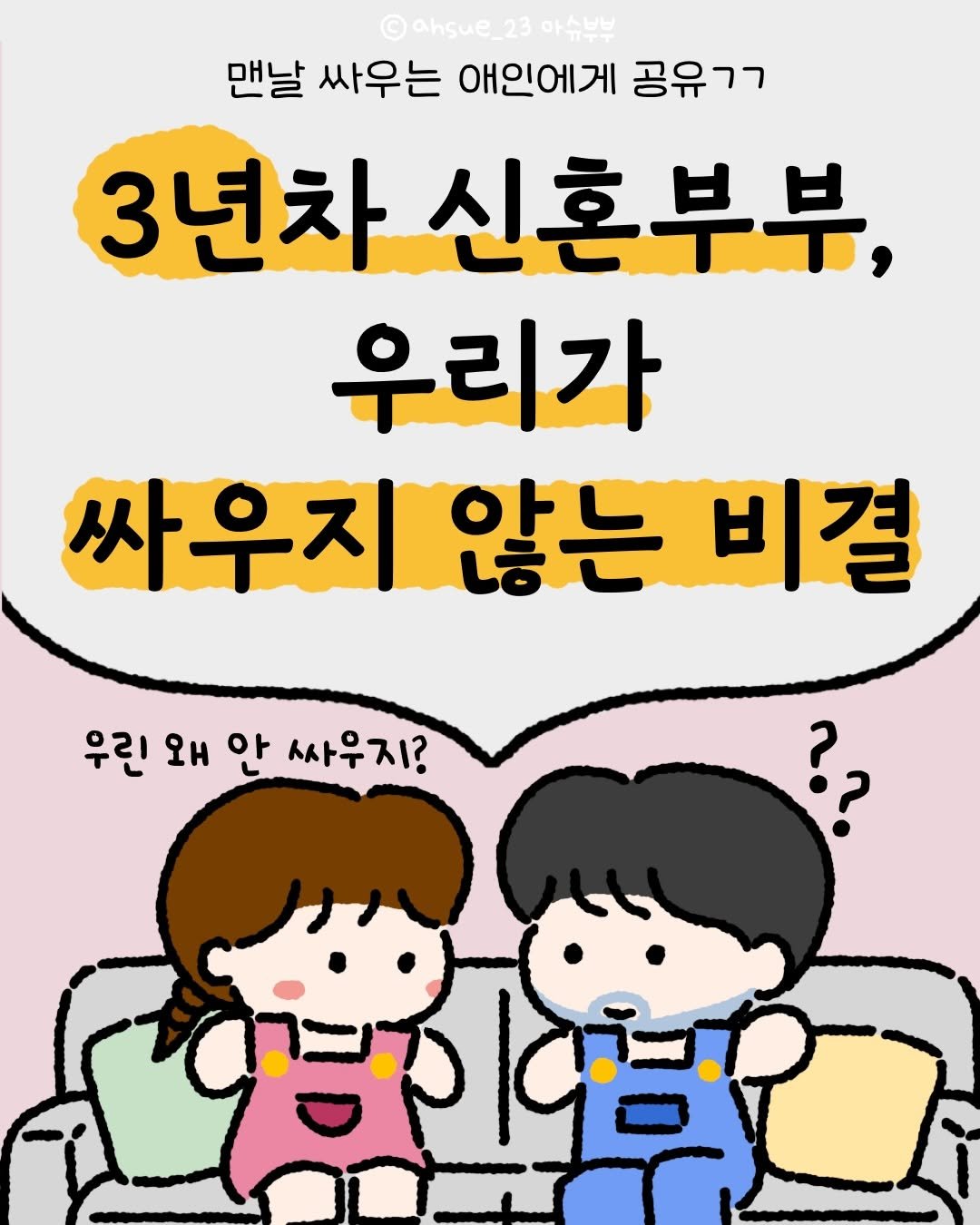 Photo by 아슈부부 on December 30, 2025. May be a doodle of pie and text that says '©ahsue_2 sue_23아슈부부 마슈브브 맨날 싸우는 애인에게 공유ㄱ 3년차 신혼부부, 우리가 싸우지 않는 비결 우린 9H 우린왜안싸우지? ΩΗ 안 싸우지? ? ??'.