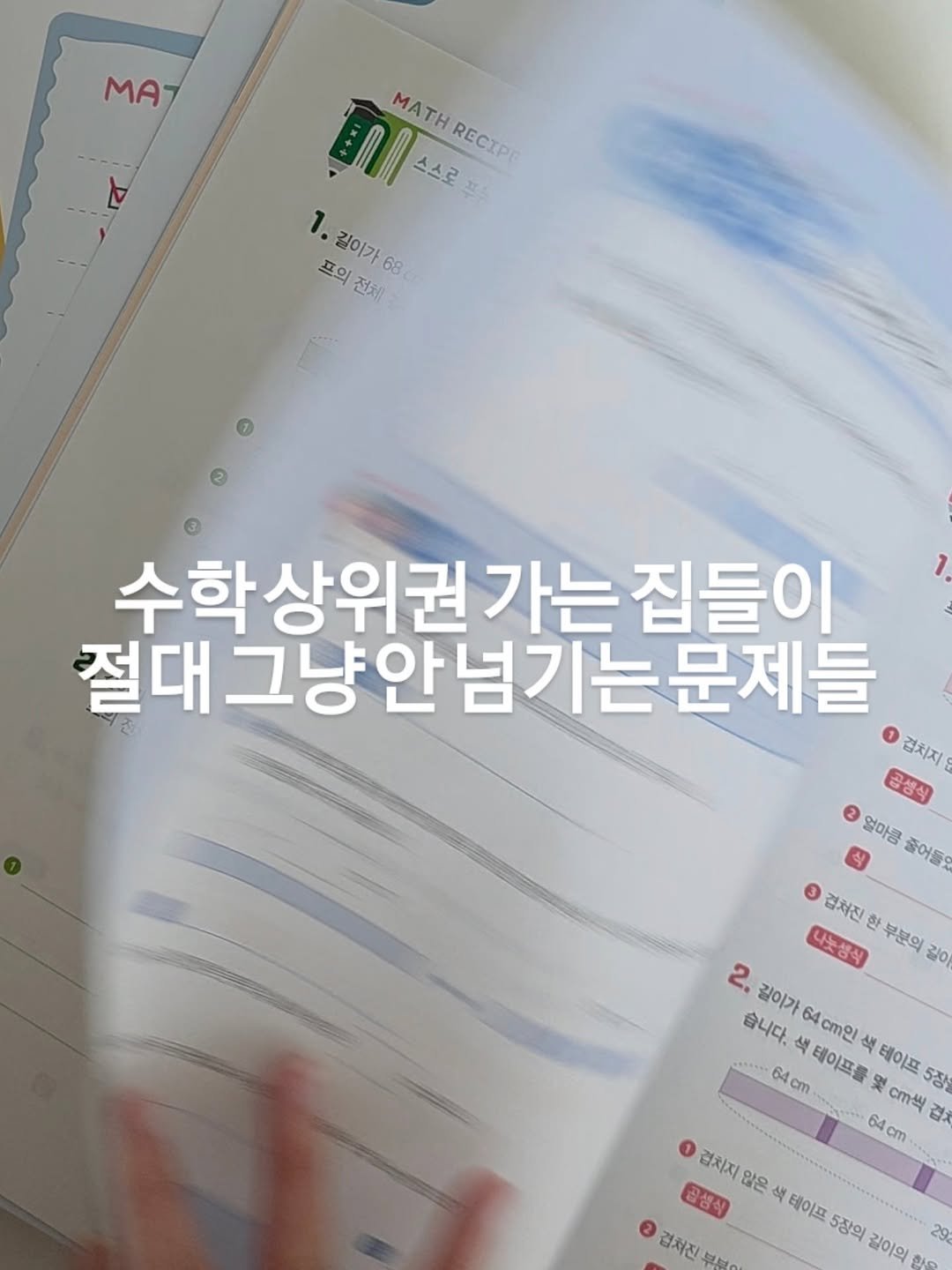 Photo by 아미미맘〡책육아 • 엄마표교육 • 워킹맘 on December 29, 2025. May be an image of book, magazine and text that says 'MAT MA 토N서이스스로 스스로 MATH RECIPI 1. 길이가 68 프의 전체 수학상위권가는집 상위권 가는 집들이 절대 절대그냥안념기는문제들 문제들 감치지 은생식 얼마콩 식 줄어들& 3 겹처진 나눈생식 한 부분의 길이 2. 길이가 64 4c9 습니다. 64 64cm cm 테이프롤 색 테이프 5장 Cm些 겹치 64c 4cm 1 겁치지 않은 공생식 테이프 5장의 길이의 29 2 겹쳐진'.