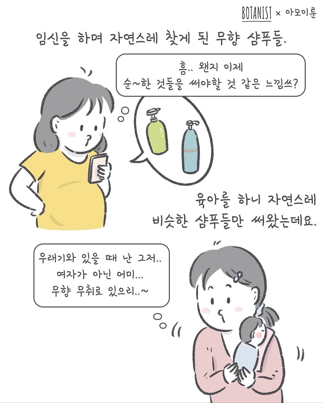 Photo by 아모이 on November 04, 2025. May be a doodle of diaper, pie, bottle and text that says 'BOTANIST x아모이툰 임신을 하며 자연스레 찾게 된 무향 샴푸들. 흠.. 왠지 이제 순~한 것들을 써야할 것 같은 느낌쓰? 육아를 하니 자연스레 비슷한 샴푸들만 써왔는데요. 우래기와 있을 때 난 그저.. 여자가 아닌 어미... 무향 무취로 있으리..~'.