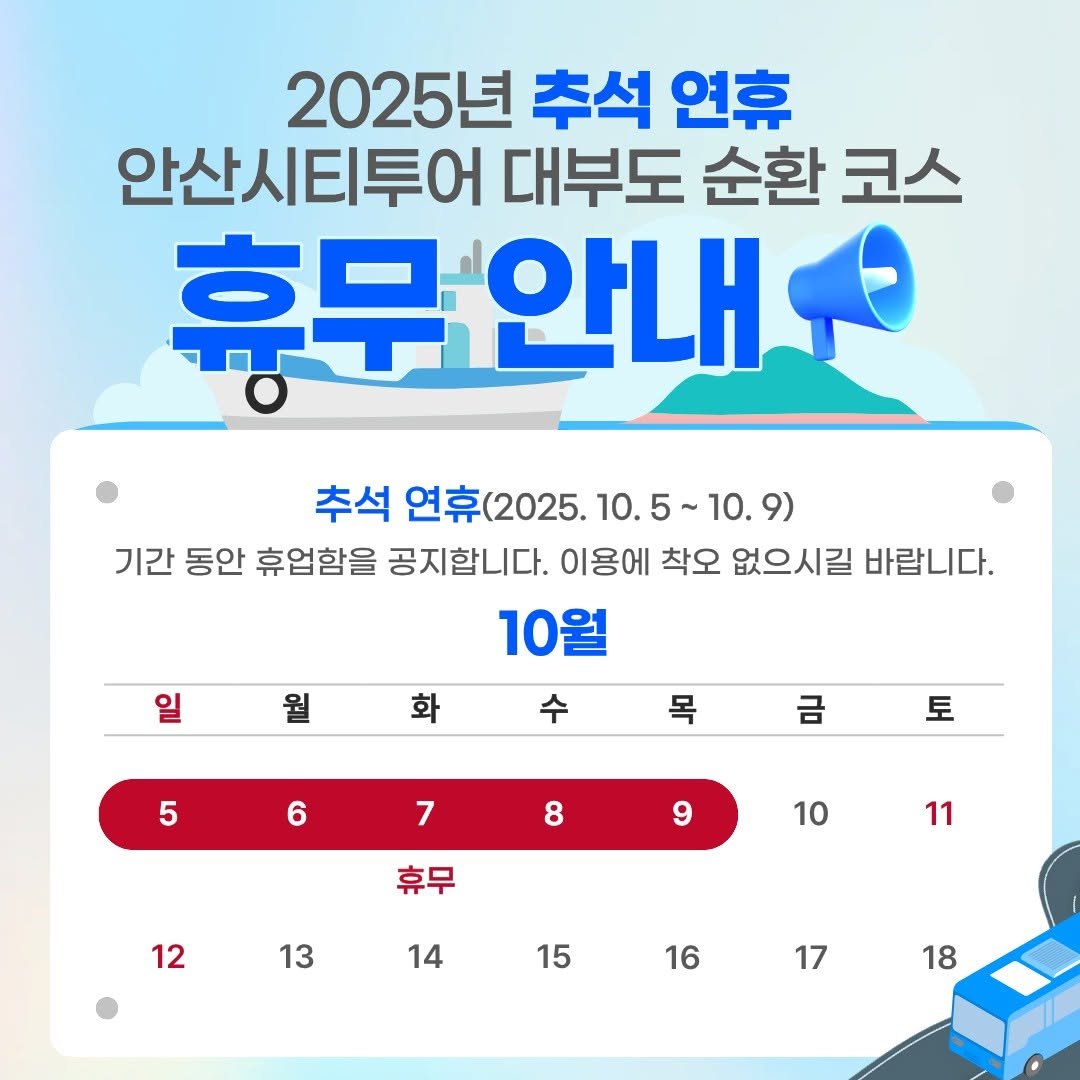 Photo by 안산여행 on October 01, 2025. May be an image of calendar and text that says '2025년 추석 연휴 안산시티투어 대부도 순환 코스 휴무.안내 + 휴무 안내 추석 연휴(2025. 2025. 10. 10.5~10.9) 기간 동안 휴업함을 공지합니다. 이용에 착오 없으시길 바랍니다. 10월 일 화 목 5 6 금 토 7 9 휴무 10 12 11 13 14 15 16 17 18'.