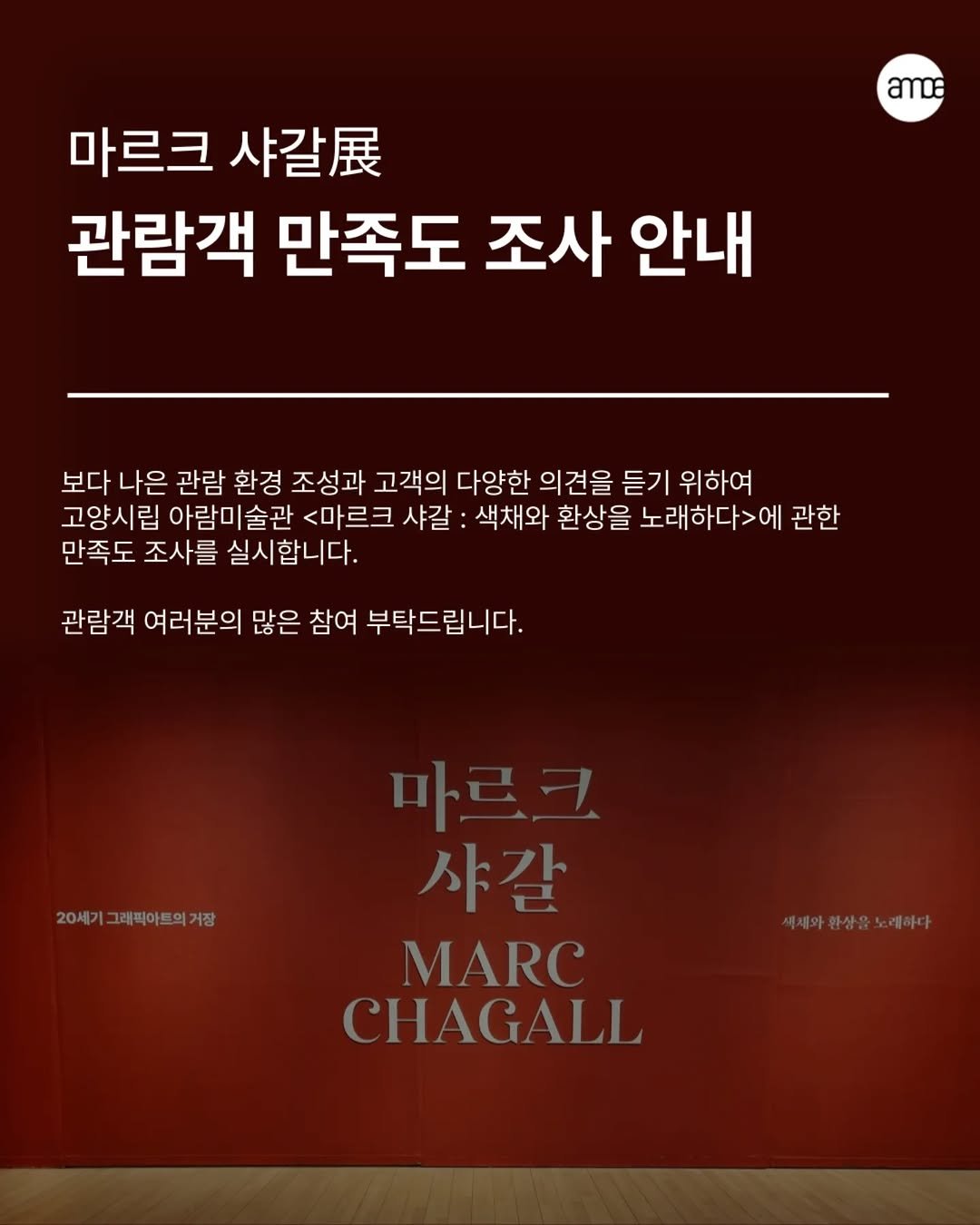 Photo by 고양시립 아람미술관•어울림미술관 on January 10, 2026. May be an image of book, poster and text that says 'amoe 마르크 샤갈. 관람객 만족도 조사 안내 보다 나은 관람 환경 조성과 고객의 다양한 의견을 듣기 위하여 고양시립 아람미술관 <마르크 샤갈 색채와 환상을 노래하다>에 관한 만족도 조사를 실시합니다. 관람객 여러분의 많은 참여 부탁드립니다. 20세기그래피아트의거장 20세기 그래픽아트의거장 샤갈 MARC CHAGALL'.