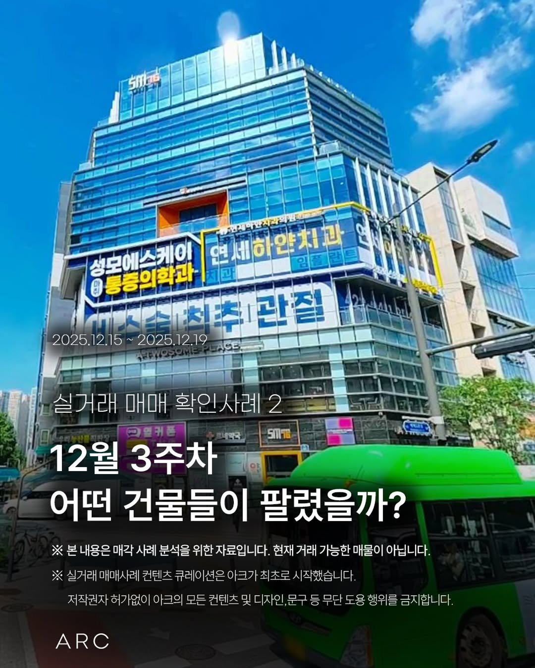 Photo by 아크부동산중개법인 on December 22, 2025. May be an image of signboard, bus and text that says '성호에스케이 연세한얀치과 동동의학과 박스소(처취|관질 2025.12.15~2025.12.19 2025.12.15 2025.12.19 ※ 실거래 매매 확인사례 실거래매매확인사레례2 2 12월 3주차 5ዜቼ 어떤 건물들이 팔렸을까? 내용은 매각 사례 분석을 위한 자료입니다. 현재 거래 가능한 매물이 아닙니다. 실거래 매매서 례 컨텐츠 큐레이션은 큐레이션은아크가최초로 아크가 시작했습니다. 저작권자 주한제하기없이드오도개한즈육대자,구당무:도중성유)금지할니, 허 가없이 0 크의 모든 컨텐츠 디자인 문구 무단 도용 행위를 금지합니다. ARC'.