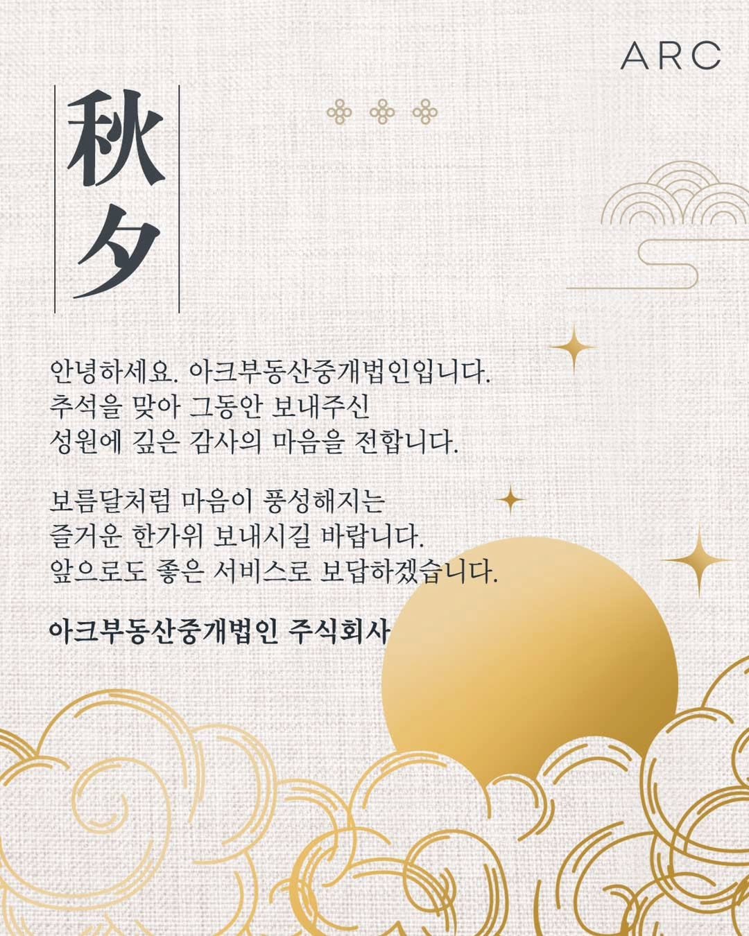 Photo by 아크부동산중개법인 in 학동역. May be an image of poster and text that says 'ARC တ္မီထိးထို့ ထွိ 秋 秋 タ 안녕하세요. 아크부동산중개법인입니다. 추석을 맞아 그동안 보내주신 성원에 깊은 감사의 마음을 전합니다. 보름달처럼 마음이 풍성해지는 즐거운 한가위 보내시길 바랍니다. 앞으로도 좋은 서비스로 보답하겠습니다. 아크부동산중개법인 주식회사 തදක'.
