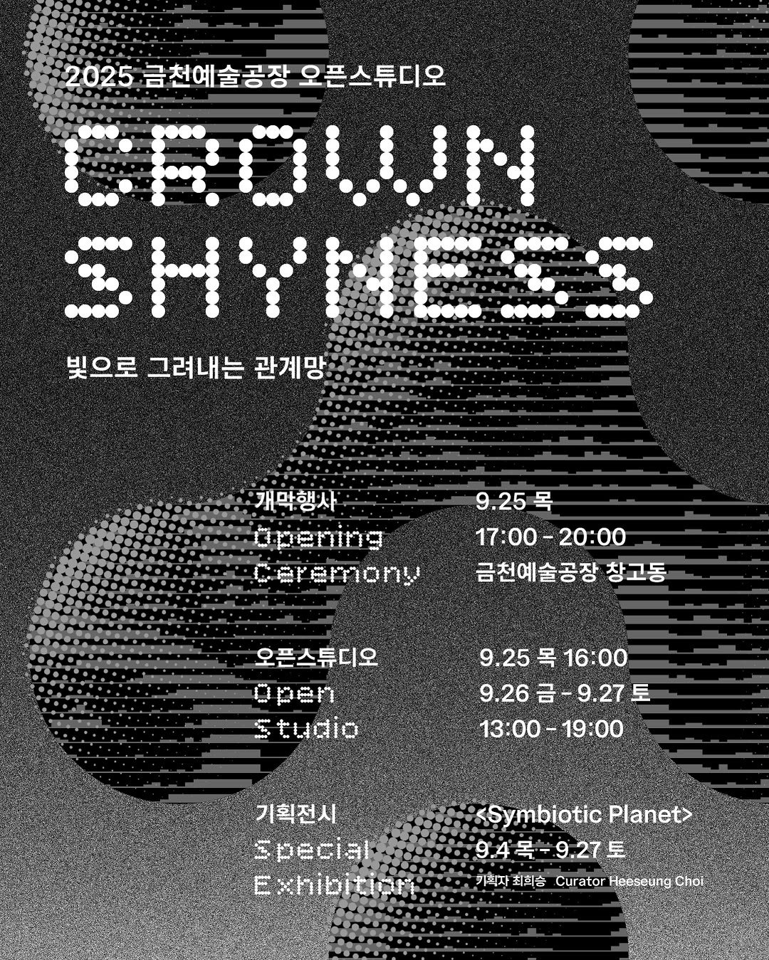 Photo by 서울문화재단 금천예술공장 on September 09, 2025. May be an image of poster and text that says '2025 금천예술공장 오픈스튜디오 SHYNESS ME. 빛으로 그려내는 관계망 개막행사 upening Ceremony 9.25목 목 17:00-20:00 17:00- -20:00 금천예술공장 창고동 오픈스튜디오 open Studio 9.25목 9.25목16:00 목 16:00 9.25 9.26금-9.27토 토 9.26 -9.27 13:00-19:00 13：00- 19:00 기획전시 special Exhibitior şymbiotic Planet> 9.4목-9.27토 9.4号 9.27 토 키획자최회승 기획자 최희승 Curator Heeseung Choi'.