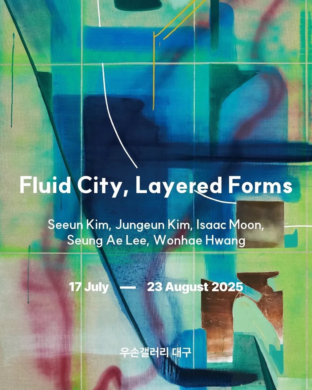Photo shared by 서울문화재단 금천예술공장 on July 20, 2025 tagging @jjung.eun.kim. May be an image of poster and text that says 'Fluid City, Layered Forms Seeun Kim, Jungeun Kim, Isaac Moon, Seung Ae Lee, eeunKim,JungeunKim,lsacMoo. Wonhae Hwang 17 July 23 August 2025 우손갤러리 대구'.