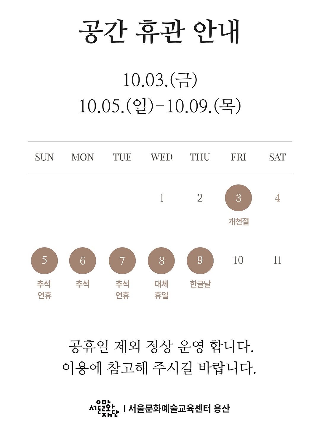 Photo by 서울문화예술교육센터 용산 on September 29, 2025. May be an image of poster and text that says '공간 휴관 안내 10.03. 10.03.() (금) 10.05.(일)-10.09.(목) -10.09 (목) 10.05. SUN MON TUE WED THU FRI SAT 1 2 3 4 5 개천절 7 8 추석 연휴 추석 10 10 추석 연휴 11 대체 휴일 한글날 공휴일 제외 정상 운영 합니다. 이용에 참고해 주시길 바랍니다. לבס 서토와 HT 서울문화예술교육센터 용산'.