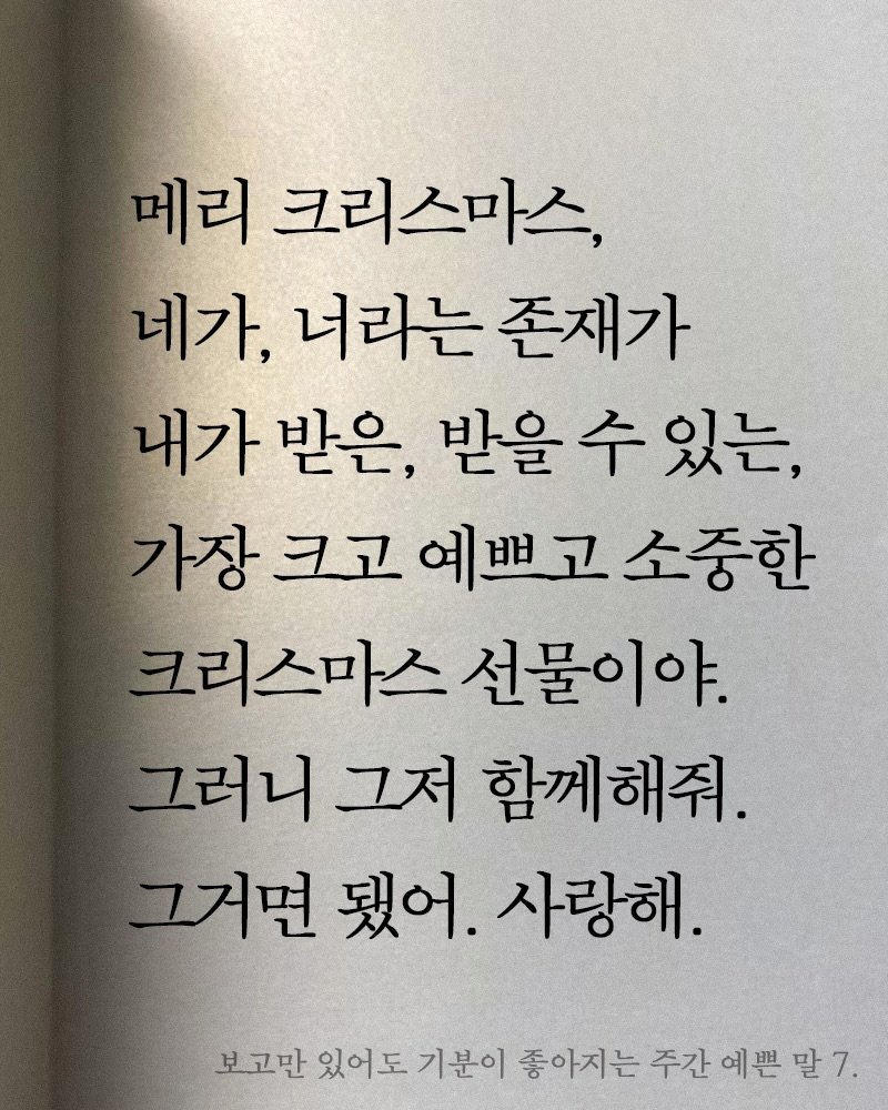 Photo shared by 김지훈 작가 / 진심의꽃한송이 on December 24, 2025 tagging @artist_jihun. May be an image of book and text that says '메리 크리스마스, 네가, 너라는 존재가 내가 받은, 받을 받을수있는, 수 있는, 가장크고예빼고소중한 가장크 크고 예쁘고 소중한 크리스마스 선물이야. 그러니 그저 함께해줘. 그거면 됐어. 사랑해 보고만 있어도 기분이 좋아지는 주간 예쁜말7. 예쁜'.