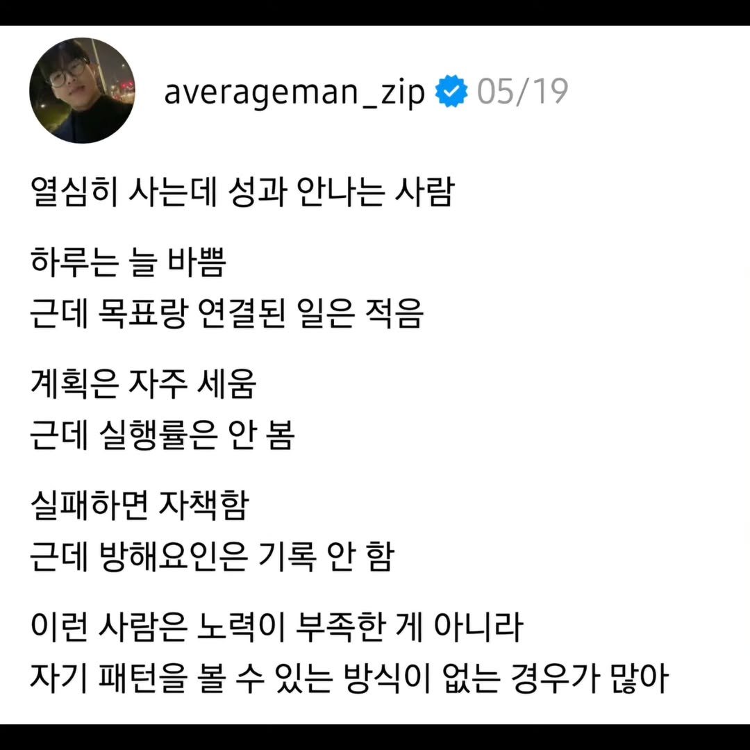 averageman_zip 게시물 이미지: 열심히 사는데 성과 안나는 사람

하루는 늘 바쁨

근데 목표랑 연결된 일은...