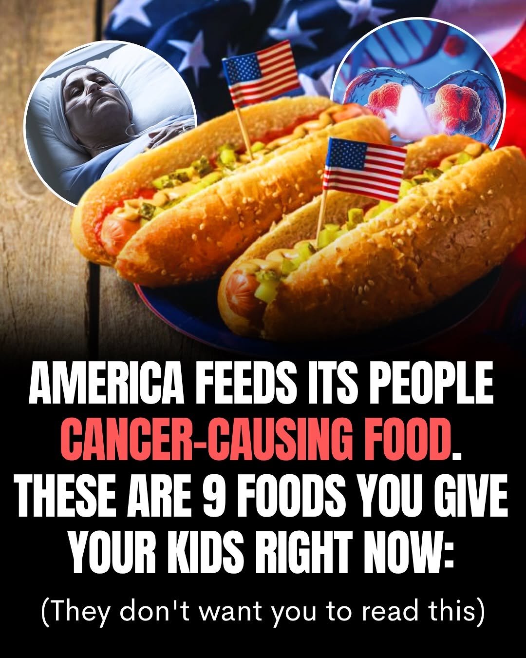 Photo by Awareness • Mindset • Success • AI • Tech on January 16, 2026. May be an image of hotdog and text that says 'AMERICA FEEDS ITS PEOPLE CANCER-CAUSING CAUSING FOOD. CANCER- THESE ARE 9 FOODS YOU GIVE YOUR KIDS RIGHT NOW: (They don't t want you to read this)'.