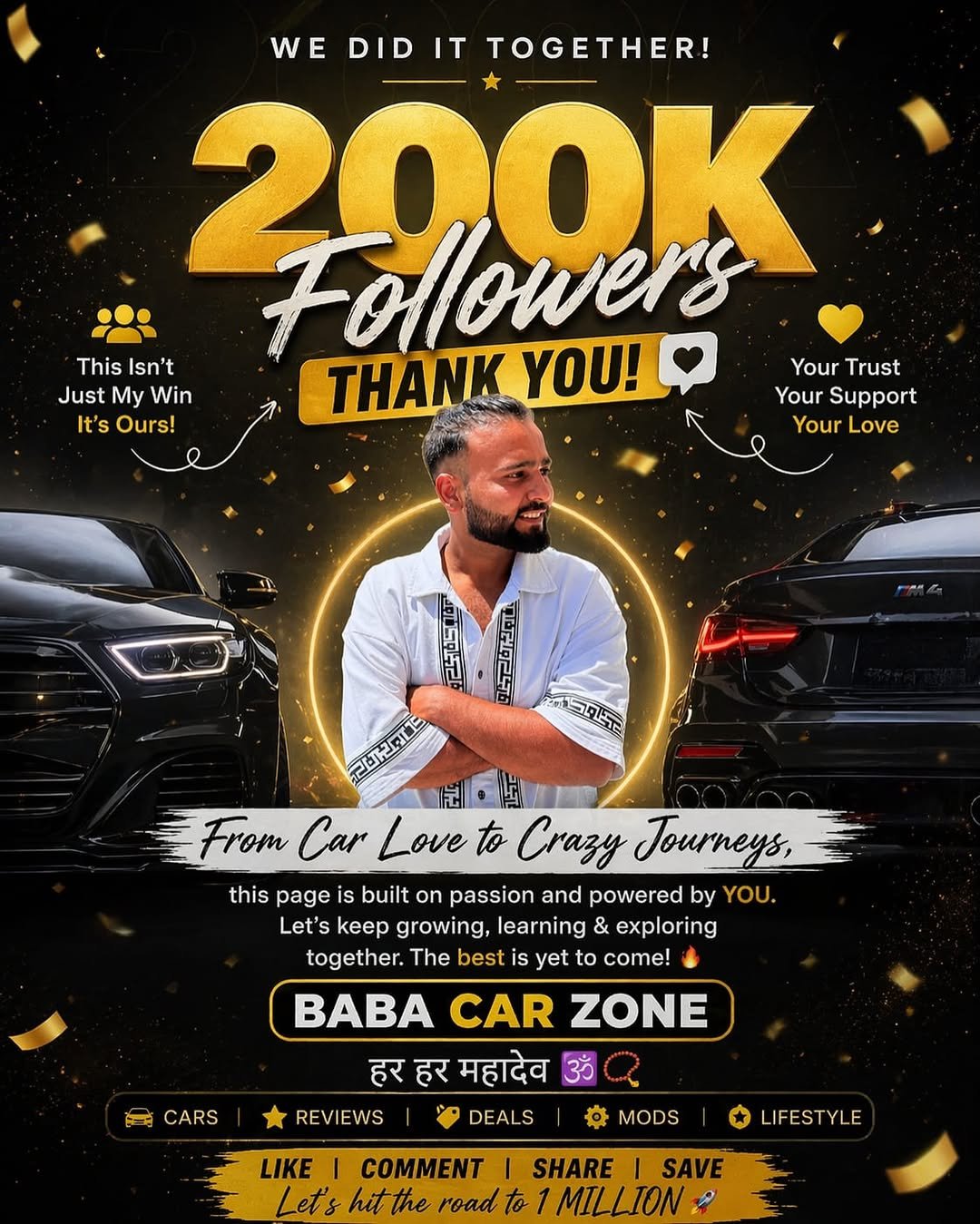 Photo shared by Ankit soni on April 24, 2026 tagging @ankit.soni2005. May be an image of one or more people, car, banner, card, poster, magazine and text that says 'WE DID WEDIDITTOGETHER! IT TOGETHER! 200K Followers THANK YOU! Your Trust Your Support Your Love This Isn't Just My Win It's Ours! コワケ ブaフ ZErane From Car Love to Crazy Journeys, this aAe is built on passion and powered by YOU. Let's keep growing, learning & exploring together. The best is yet to come! BABA CAR ZONE हर हर महादेव -ដ CARS REVIEWS DEALS MODS LIKE COMMENT Let's hitthe road LIFEST LIFESTYLE YLE SHARE SAVE MILLION'.