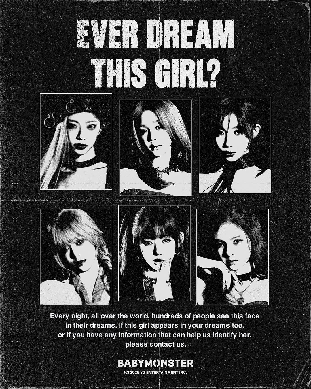 Photo by BABYMONSTER (베이비몬스터) on November 03, 2025. May be pop art of poster and text that says 'EVER DREAM THIS GIRL? Every night, all over the world, hundreds of people see this face in their dreams. this girl appears in your dreams too, or f you have any information that can help บร identify her, please contact us. BABYMONSTER IC)2025 GENTERTAINMENTINC.'.