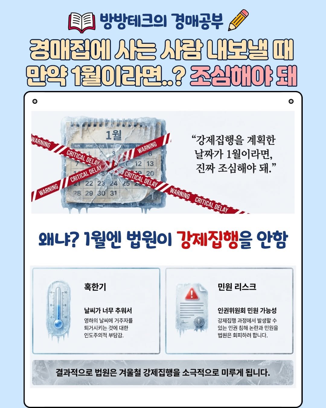 Photo by 방방테크 l 부동산 경매, 신탁공매 9년차 실전투자자 on January 31, 2026. May be an image of text that says '目目 방방테크의 경매공부 경매집에 사는 사람 내보낼 때 만약 1월이라면.. 조심해야 돼 PKeTи 1월 WARNING WARNING MON CRITICAL DELAY CRITICAL DELAY 22 23 28 29 30 31 12 13 20 DELAY WARNING "강제집행을 계획한 날짜가 1월이라면, 진짜 조심해야 돼.' WARNING CA DELAY 왜냐? 1월엔 법원이 강제집행을 안함 혹한기 민원 리스크 날씨가 날씨가너무추워서 너무 추워서 영하의 날씨에 거주자를 되거시키는 것에 대한 인도주의적 부담감. 인권위원회 민원 가능성 강제집행 과정에서 발생할 수 있는 인권 논란과 민원을 법원은 회피하려 합니다. 결과적으로 법원은 겨울철 강제집행을 소극적으로 미루게 됩니다.'.