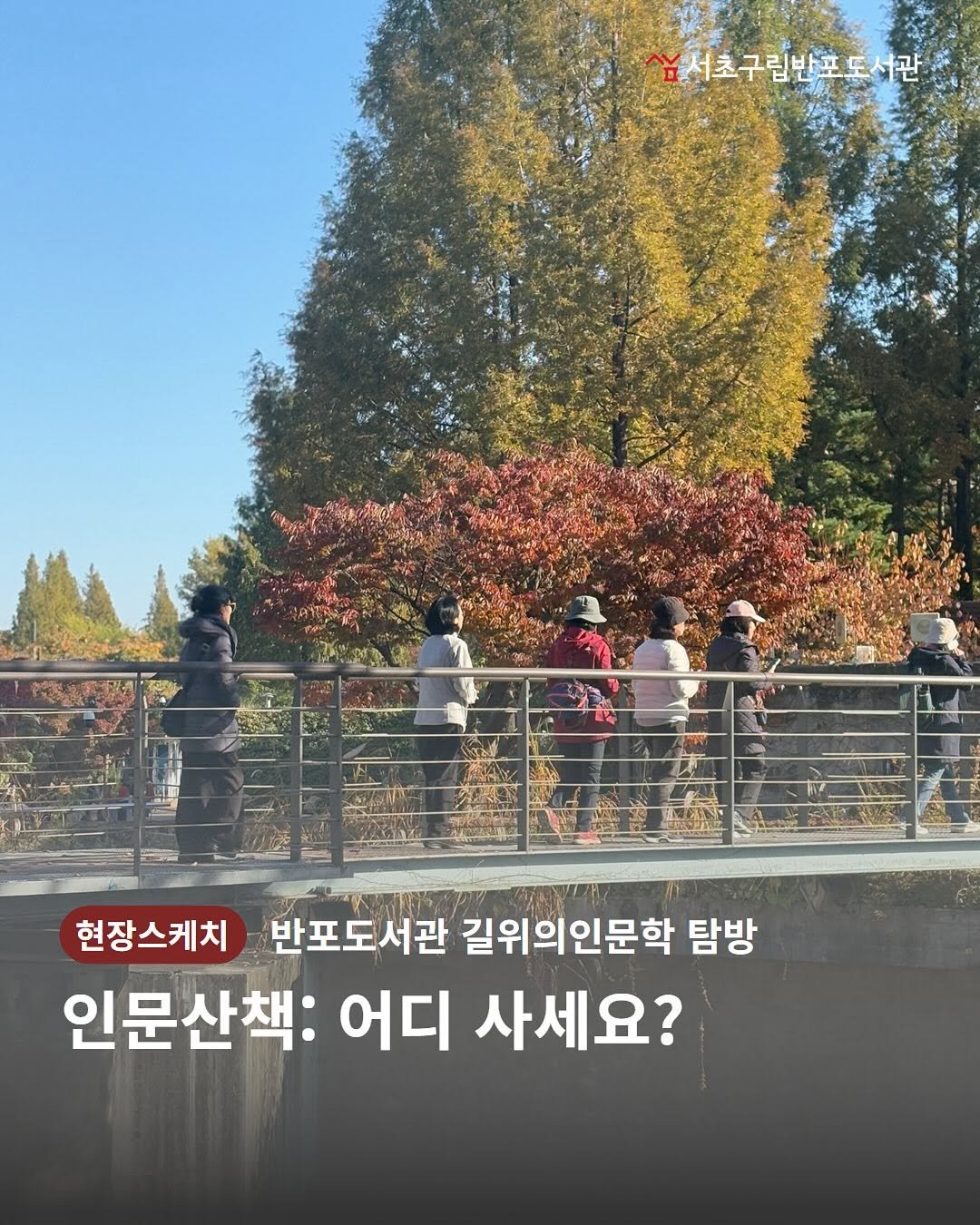 Photo by 서초구립반포도서관 on November 10, 2025. May be an image of tree, outdoors, Gyeongbokgung Palace and text that says '서초구림반포도서관 도서관 현장스케치 반포도서관 길위의인문학 탐방 인문산책: 어디 사세요?'.