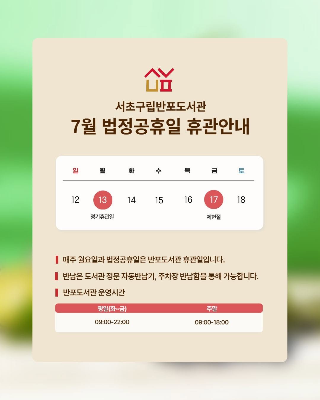 banpo_library 게시물 이미지: 📢 반포도서관 휴관안내

휴관일
7. 17(금) 제헌절

서초구립반포도서관의 휴관일을 안내드립니다.