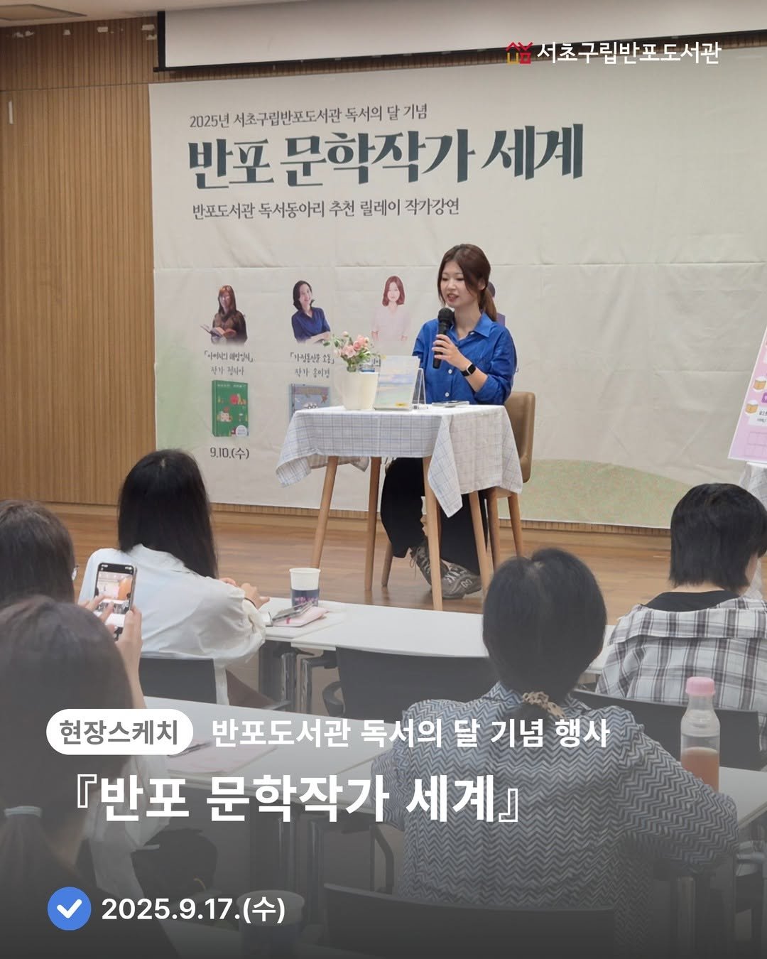 Photo by 서초구립반포도서관 on September 24, 2025. May be an image of 7 people and text that says '서초구립반포도서관 2025년 서초구립반포도서관 독서의 025년시조구림반포도시관독서의단기님 달 기념 반포 문학작가 세계 반포도서관 독서동아리 추천 릴레이 작가강연 +-hc 明さし。 작아 나정지아 사가점산을 11 올이병 9.10(수) 현장스케치 반포도서관 독서의 달 독서의달기념 반포도서관독서의달기념행사 기념 행사 반포 문학작가 세계』 2025.9.17.（令 (수)'.