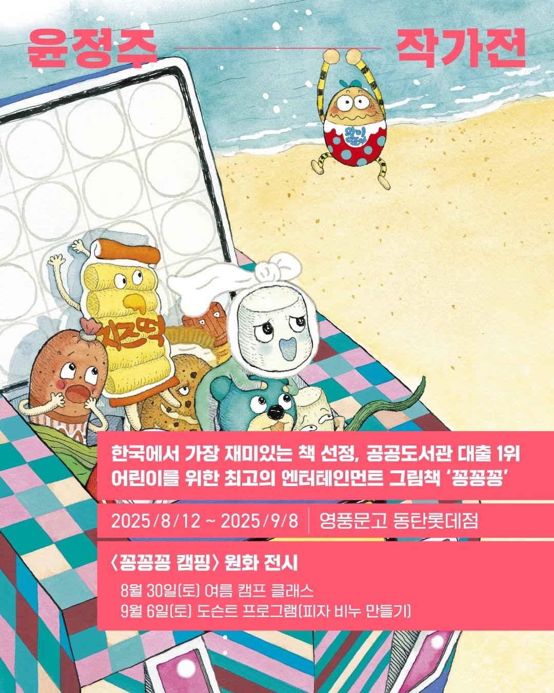 Photo shared by 책읽는곰 on August 11, 2025 tagging @ypbooks_official, and @ypbooks_dongtan. May be an illustration of poster, card and text that says '윤정주 작가전 GRE ാര 한국에서 가장 재미있는 책 선정, 공공도서관 대출 대출1위 1위 어린이를 위한 최고의 엔터테인먼트 그림책 '꽁꼼꼼' 2025/8/12- 2025/8/12~2025/9/8 2025/9/8 영품문고 동탄롯데점 <꽁꼼꼼 캠핑> 원화 전시 8월 30일(토] 여름 캠프 클래스 9월 6일(토) 도슨트 프로그램(피자 [피자 비누 만들기]'.