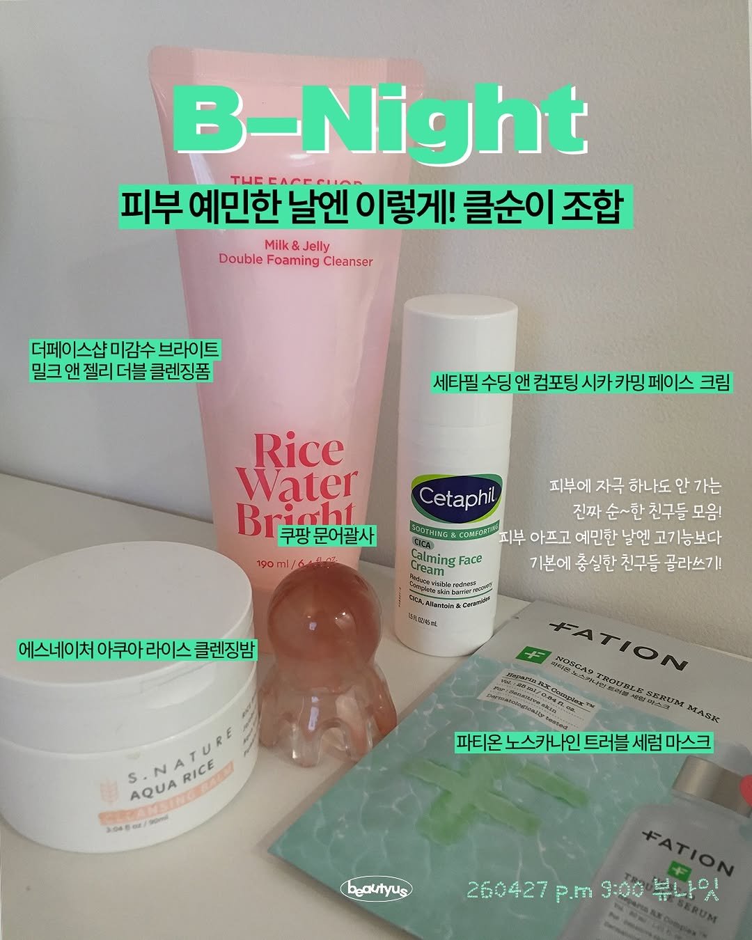 Photo shared by 뷰티어쓰ㅣBEAUTY MAGAZINE on April 27, 2026 tagging @s.nature, @thefaceshop.official, @cetaphil.korea, and @fation_official. May be an image of hair product, ointment, hand cream, lotion and text that says 'B-Night CЛCr Tиc 피부 예민한 날엔 이렇게! 클순이 조합 DoubleFoamingClanser Double Foaming Cleanser Milk Jelly 더페이스샵미감수보 스샵 미감수 브라이트 밀크 젤리 더블 클렌징품 세타필 수딩 앤 컴포팅 시카 카카밍 페이스 크림 Rice Water Briaht rht Bı 쿠팡 문어괄사 90ml/690 Cetaphil 피부에 자극 하나도 안 가는 진짜 순~한 친구들 모음! 500THING COMDEIES 피부 아프고 예민한 날엔 고기능보다 기본에 충실한 친구들 골라쓰기! alming Face มวริเรกน้ำรกอรี่ 메스네이쳐아쿠아라이스콜렌징밤 아쿠아 에스네이처 石ん S.NATCER RICE AQUA o 00ml 問 FATION ASK 파티온 파티온노스카나인트러블세럼마스크 노스카나안 노스카 트러블 세럼 마스크 иTyub 260427 P.m 9:00 뷰나잇'.