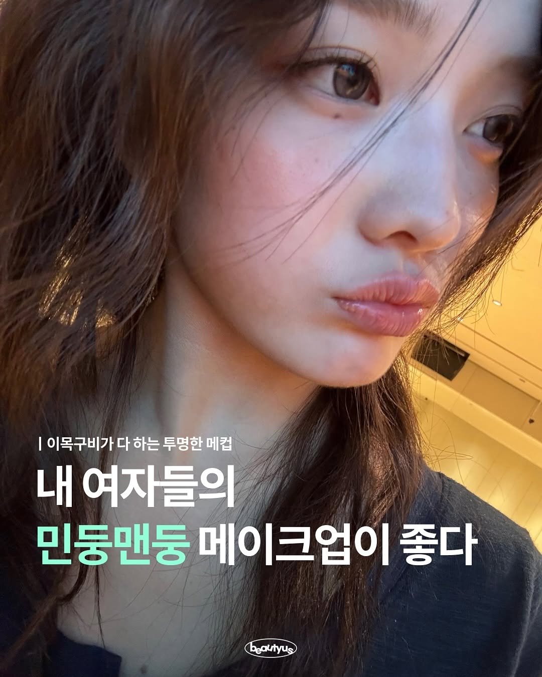 Photo by 뷰티어쓰 on August 15, 2025. May be an image of 1 person, hair and text that says '|이목구비가 I 다 하는 투명한 이목구비가다하는투명한메첩 메컵 내 여자들의 민둥맨둥 메이크업이 좋다 boautyus'.