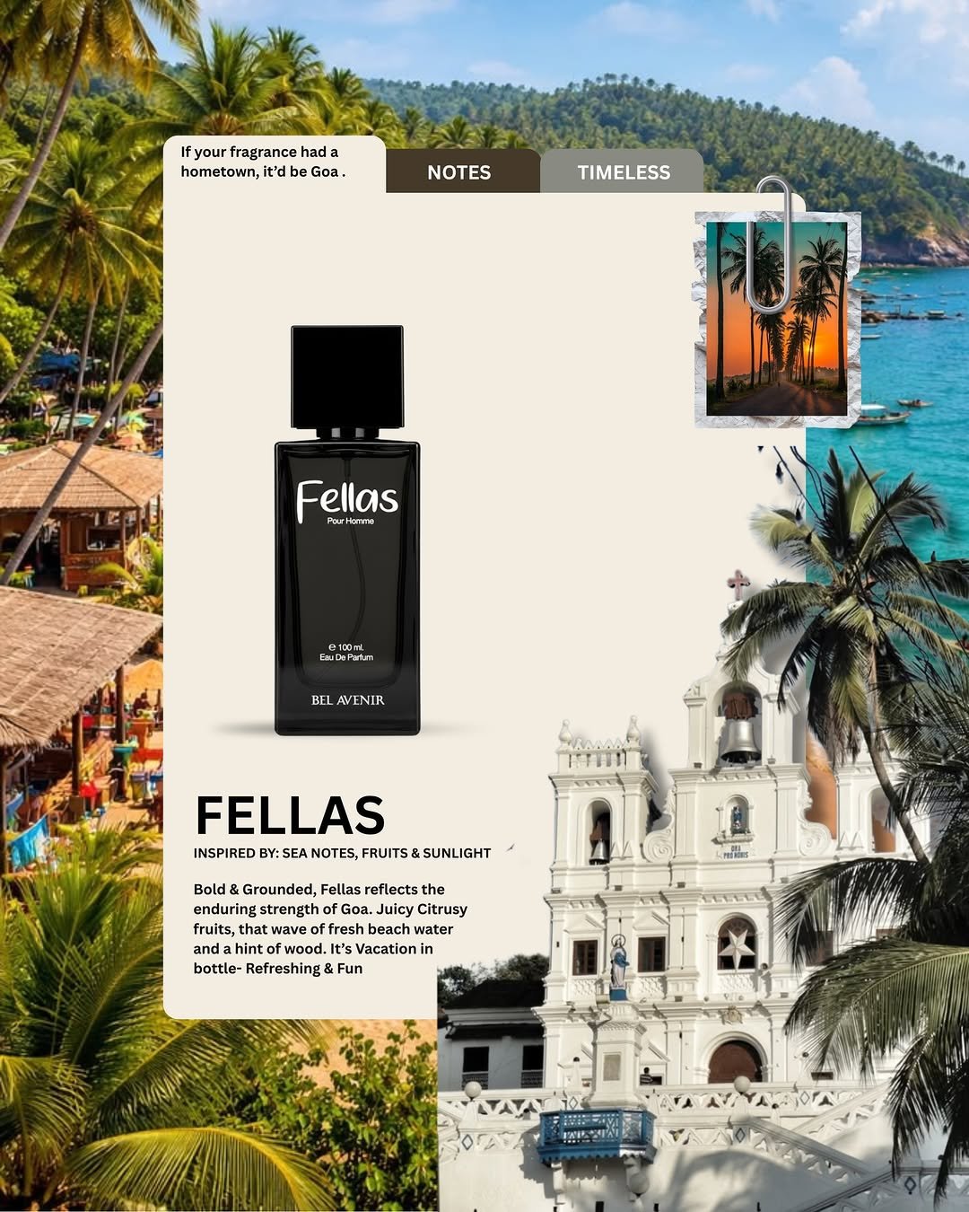 Photo by Bel Avenir - Perfumes on March 31, 2026. May be an image of fragrance, perfume and text that says 'Ifyour fragrance Ifyourfragrancehada had: hometown,i be it'db hometovn,it'dbeGoa. e Goa. NOTES TIMELESS Fellas burH lomne BEL AVENIR FELLAS INSPIRED Y:SEA NOTES, FRUITS& FRUITS&SUNLIGHT SUNLIGHT Bold&Grounded,Felasrefiectsthe Bold Grounded, Fellas reflects the enduring strength fGoa. Juicy Citrusy fruits, ,that that frults,thatwaveoffreshbechwater wave wave fresh beach water wate hinto ofwood. Vacationi bottle- Refreshing Fun พีตร'.