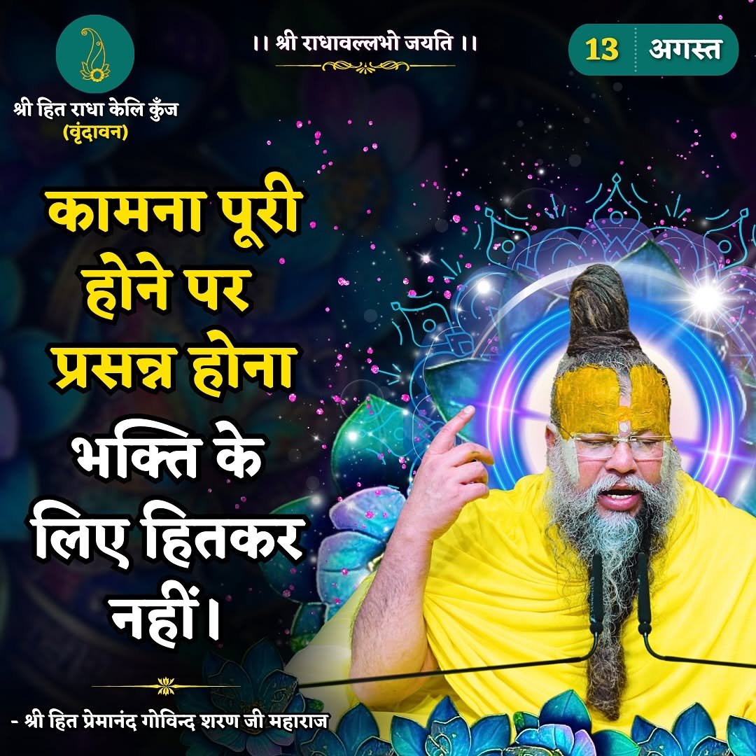 Photo by Bhajan Marg Official in Bhajan Marg. May be an image of 1 person, poster, temple and text that says 'I1 ।।श्रीराधावल्लभोजयती।। श्री राधावल्लभो जयति।। 1I つの茶ゆー ー श्री श्रीहित श्रीहितराधाेलिकुँज हित राधा केलि कुँज (बृंदावन) 13 अगस्त कामना पूरी होने पर प्रसन्न होना भक्ति के लिए हितकर नहीं। -श्ीहित्र्ोनद्शोविद्शसरणजीमताराज -श्रीहित प्रेमानंद गोविन्द शरण जी महाराज'.